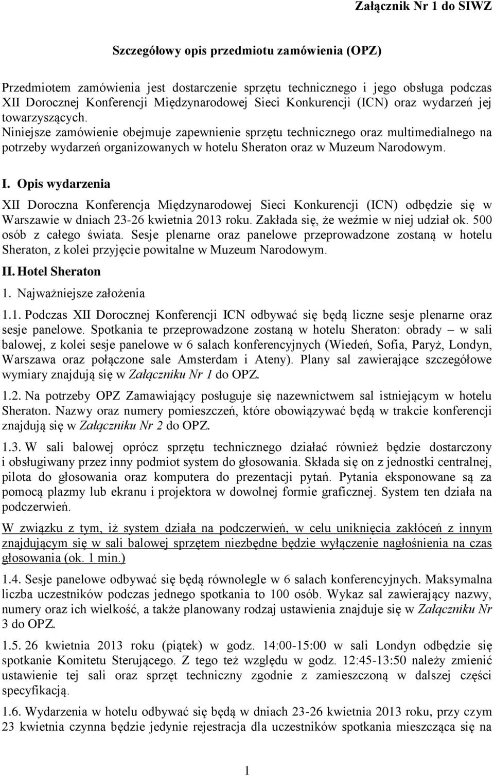 Niniejsze zamówienie obejmuje zapewnienie sprzętu technicznego oraz multimedialnego na potrzeby wydarzeń organizowanych w hotelu Sheraton oraz w Muzeum Narodowym. I.