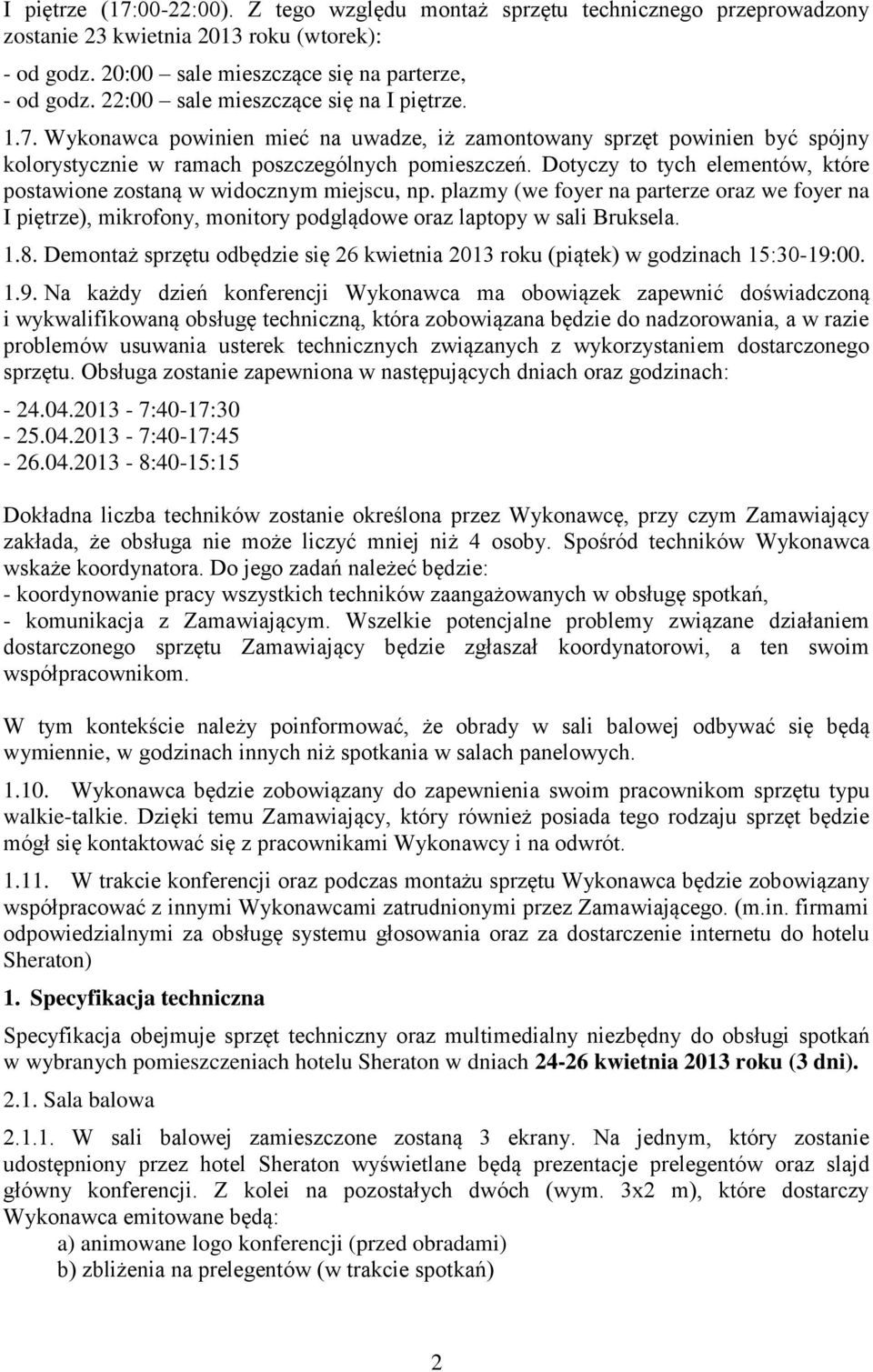 Dotyczy to tych elementów, które postawione zostaną w widocznym miejscu, np. plazmy (we foyer na parterze oraz we foyer na I piętrze), mikrofony, monitory podglądowe oraz laptopy w sali Bruksela. 1.8.