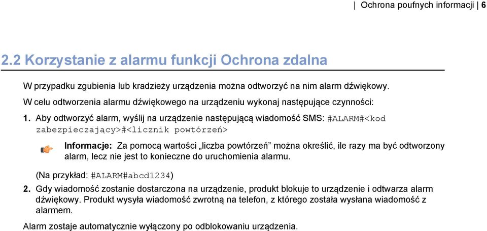 Aby odtworzyć alarm, wyślij na urządzenie następującą wiadomość SMS: #ALARM#<kod zabezpieczający>#<licznik powtórzeń> Informacje: Za pomocą wartości liczba powtórzeń można określić, ile razy ma być