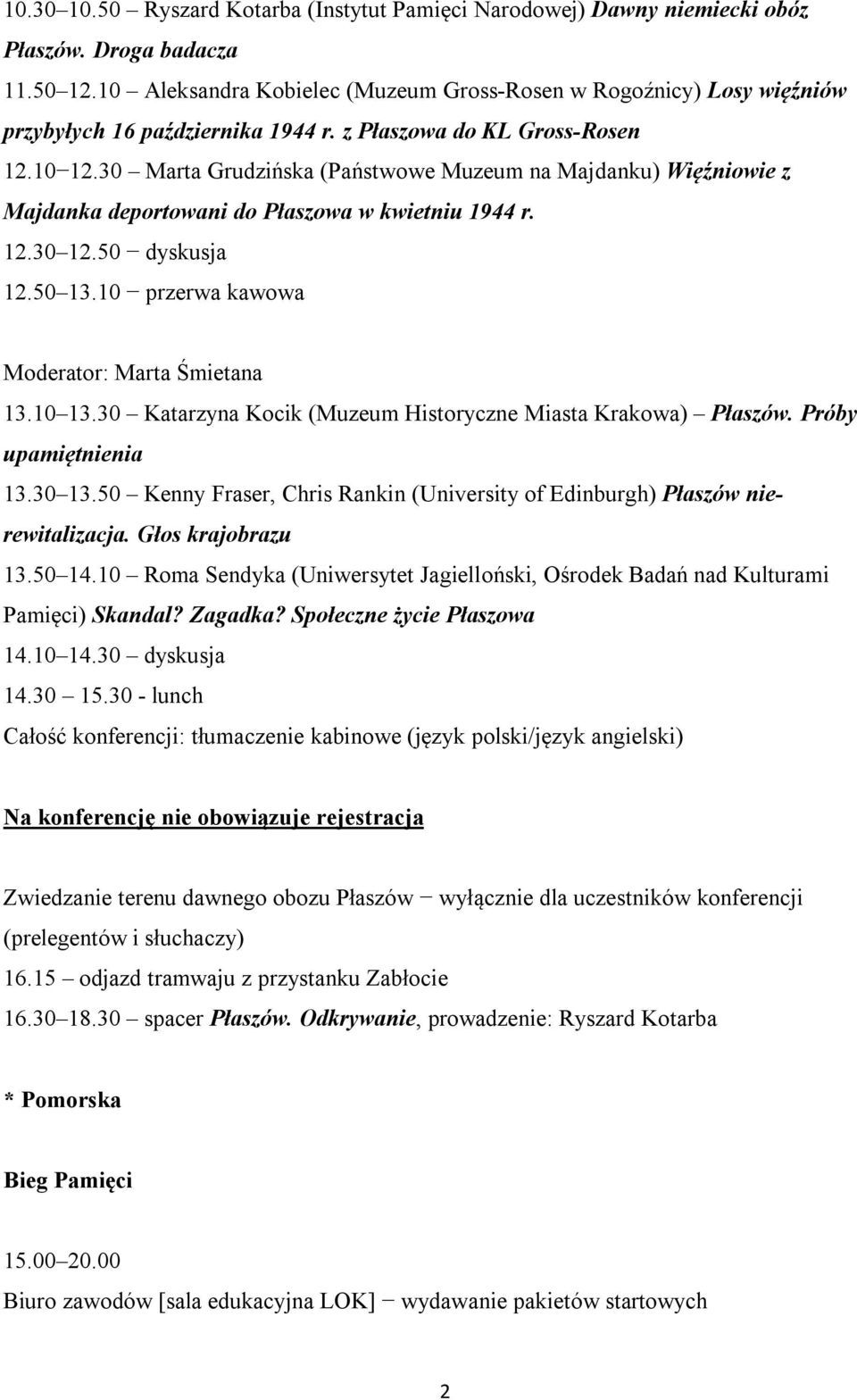 30 Marta Grudzińska (Państwowe Muzeum na Majdanku) Więźniowie z Majdanka deportowani do Płaszowa w kwietniu 1944 r. 12.30 12.50 dyskusja 12.50 13.10 przerwa kawowa Moderator: Marta Śmietana 13.10 13.