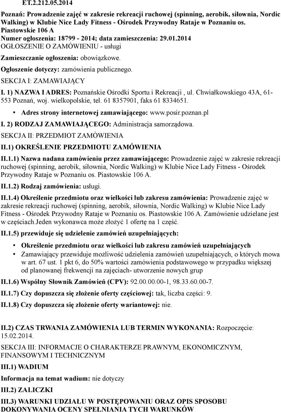 SEKCJA I: ZAMAWIAJĄCY I. 1) NAZWA I ADRES: Poznańskie Ośrodki Sportu i Rekreacji, ul. Chwiałkowskiego 43A, 61-553 Poznań, woj. wielkopolskie, tel. 61 8357901, faks 61 8334651.