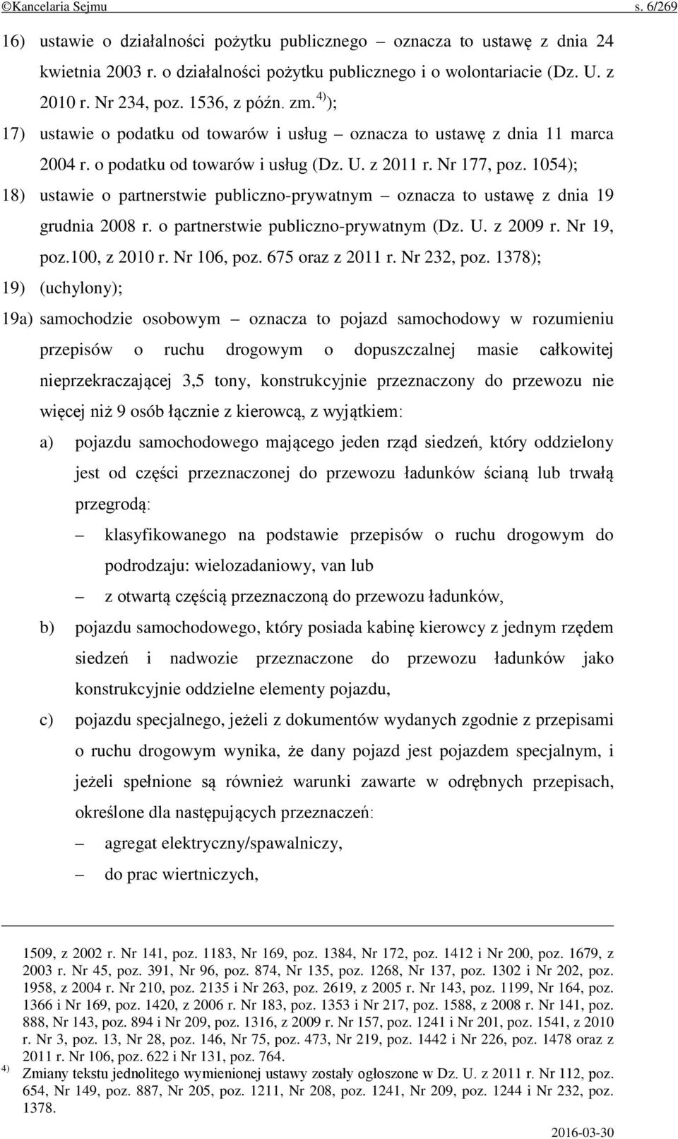 1054); 18) ustawie o partnerstwie publiczno-prywatnym oznacza to ustawę z dnia 19 grudnia 2008 r. o partnerstwie publiczno-prywatnym (Dz. U. z 2009 r. Nr 19, poz.100, z 2010 r. Nr 106, poz.