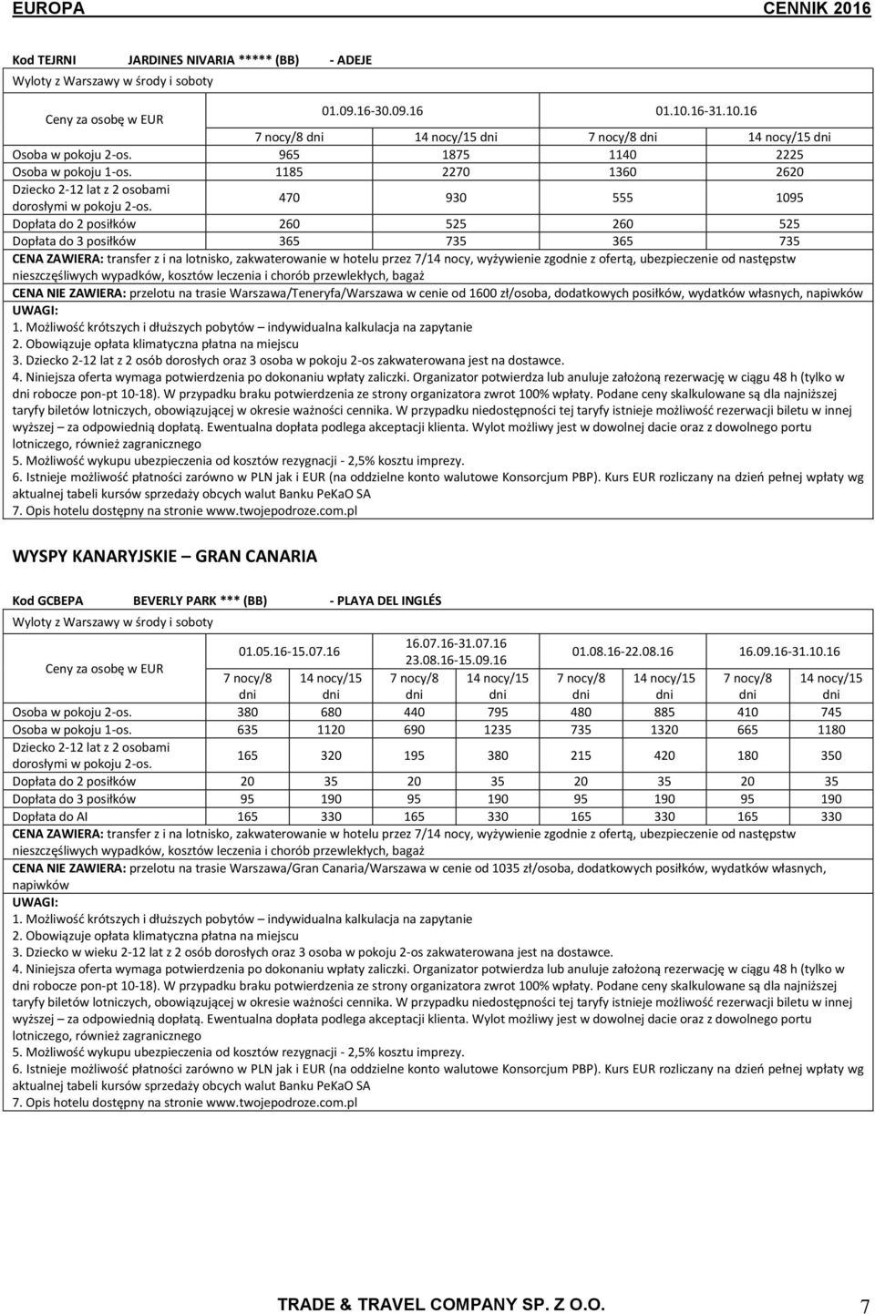 wyżywienie zgoe z ofertą, ubezpieczenie od następstw 3. osób dorosłych oraz 3 osoba w pokoju 2-os zakwaterowana jest na dostawce. robocze pon-pt 10-18).