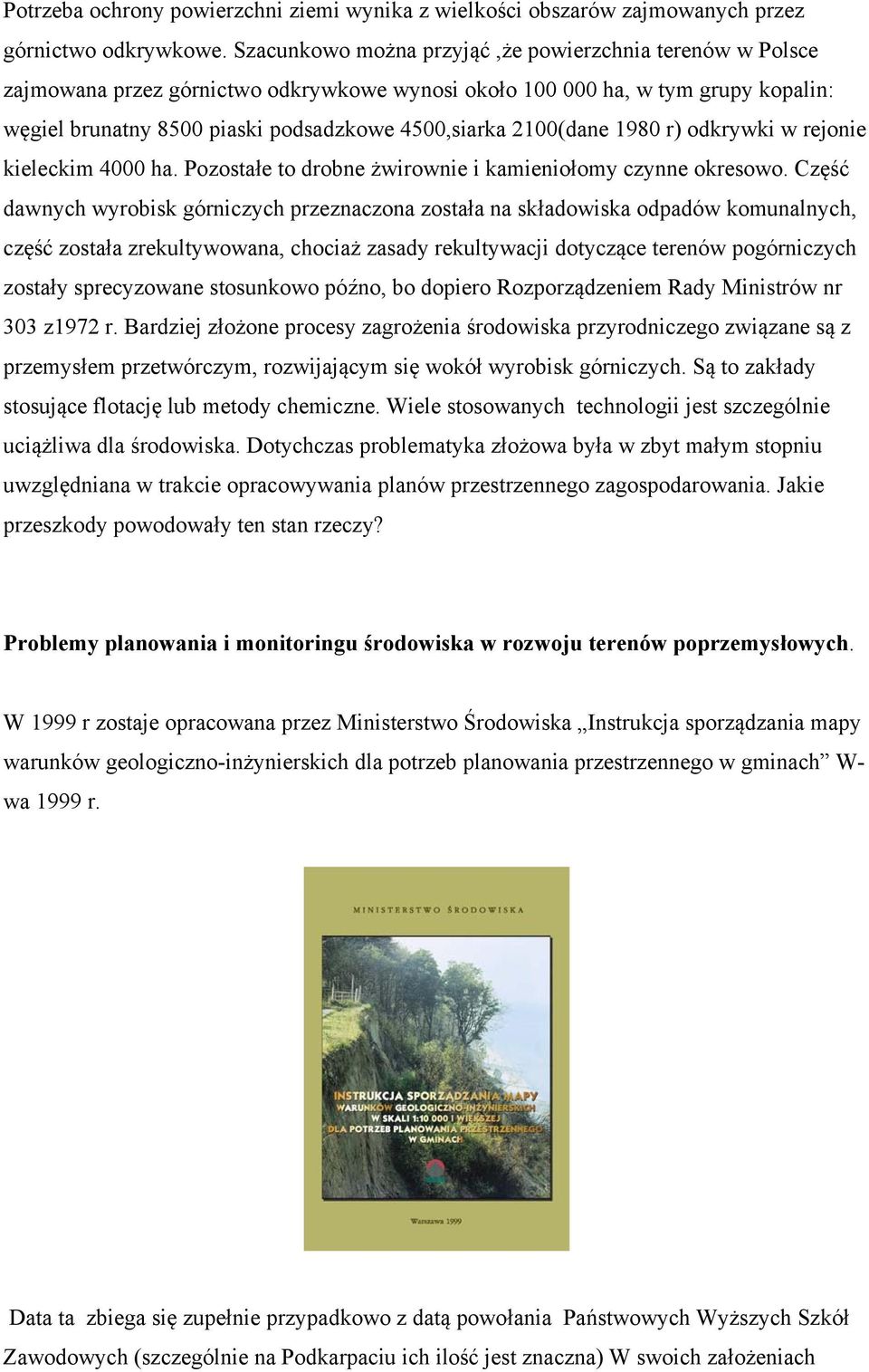 2100(dane 1980 r) odkrywki w rejonie kieleckim 4000 ha. Pozostałe to drobne żwirownie i kamieniołomy czynne okresowo.