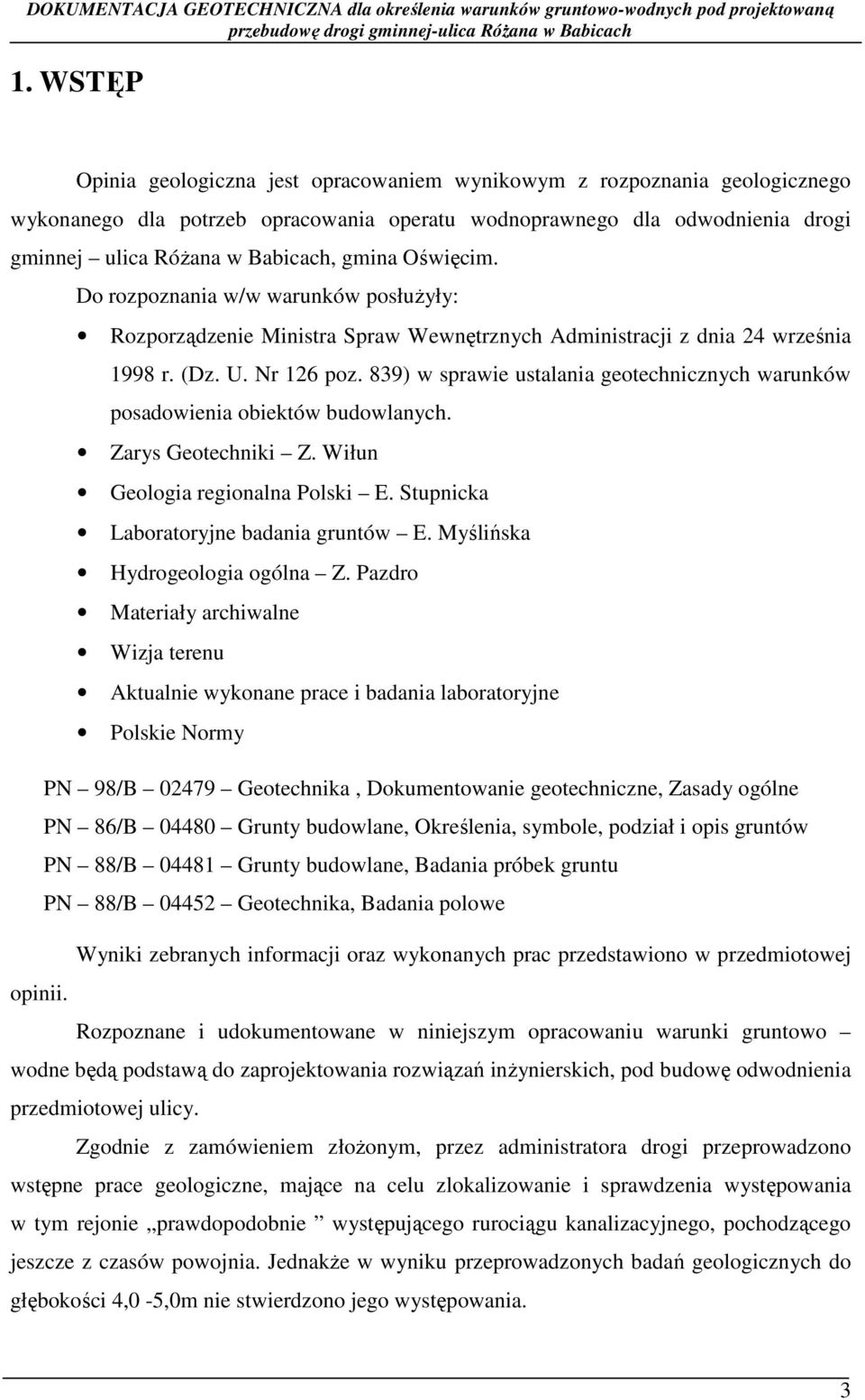 839) w sprawie ustalania geotechnicznych warunków posadowienia obiektów budowlanych. Zarys Geotechniki Z. Wiłun Geologia regionalna Polski E. Stupnicka Laboratoryjne badania gruntów E.