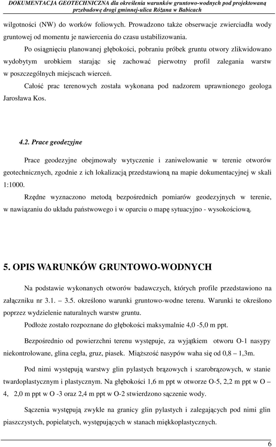 Całość prac terenowych została wykonana pod nadzorem uprawnionego geologa Jarosława Kos. 4.2.