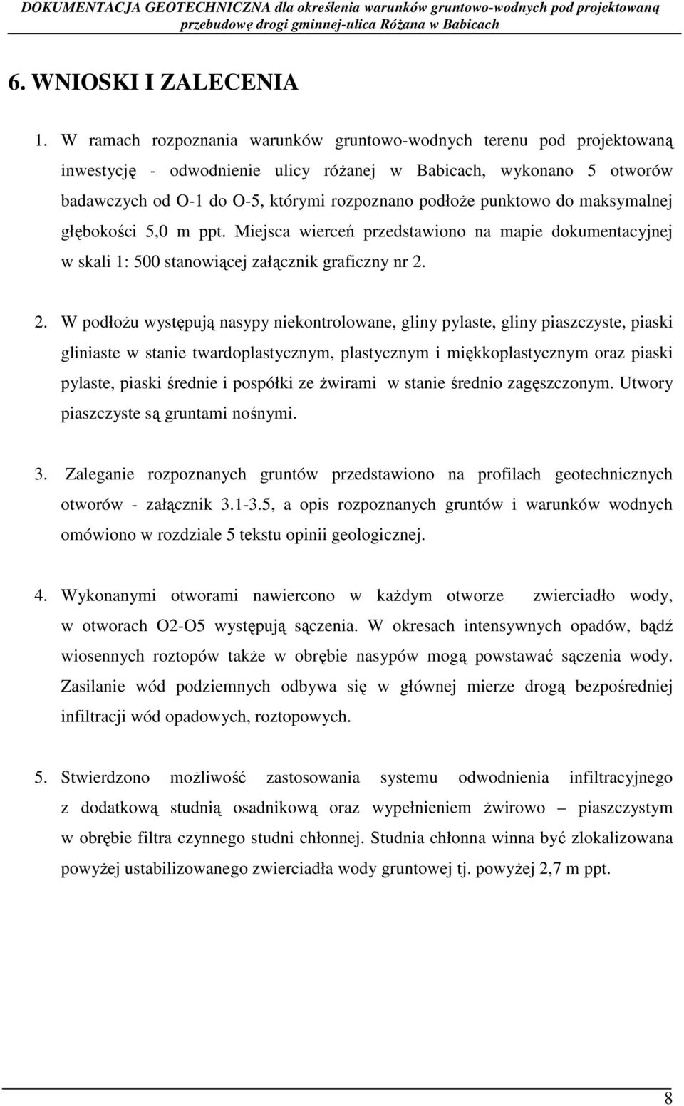 punktowo do maksymalnej głębokości 5,0 m ppt. Miejsca wierceń przedstawiono na mapie dokumentacyjnej w skali 1: 500 stanowiącej załącznik graficzny nr 2.