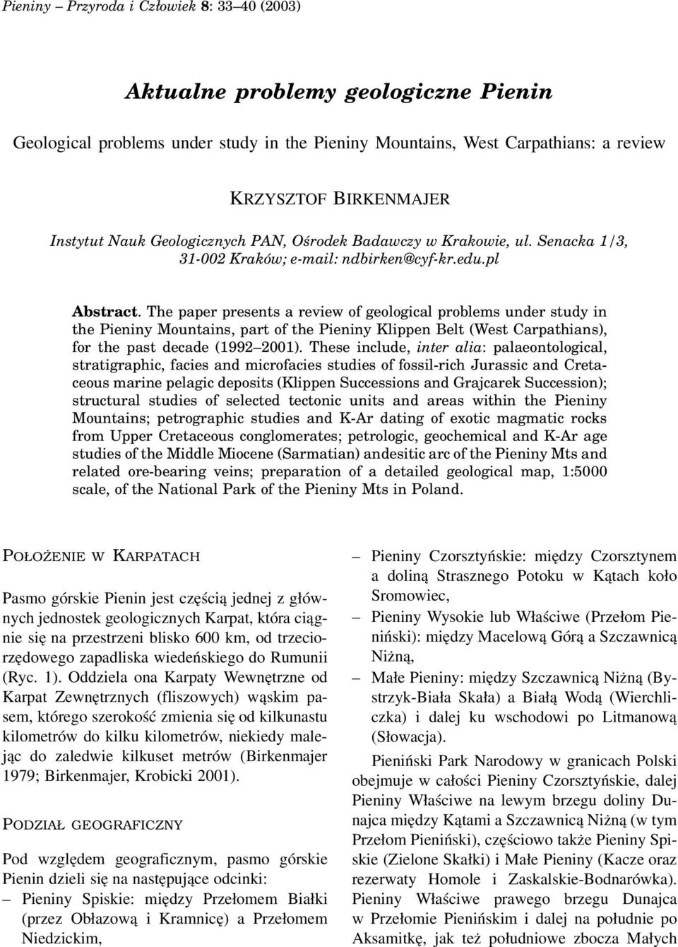The paper presents a review of geological problems under study in the Pieniny Mountains, part of the Pieniny Klippen Belt (West Carpathians), for the past decade (1992 2001).