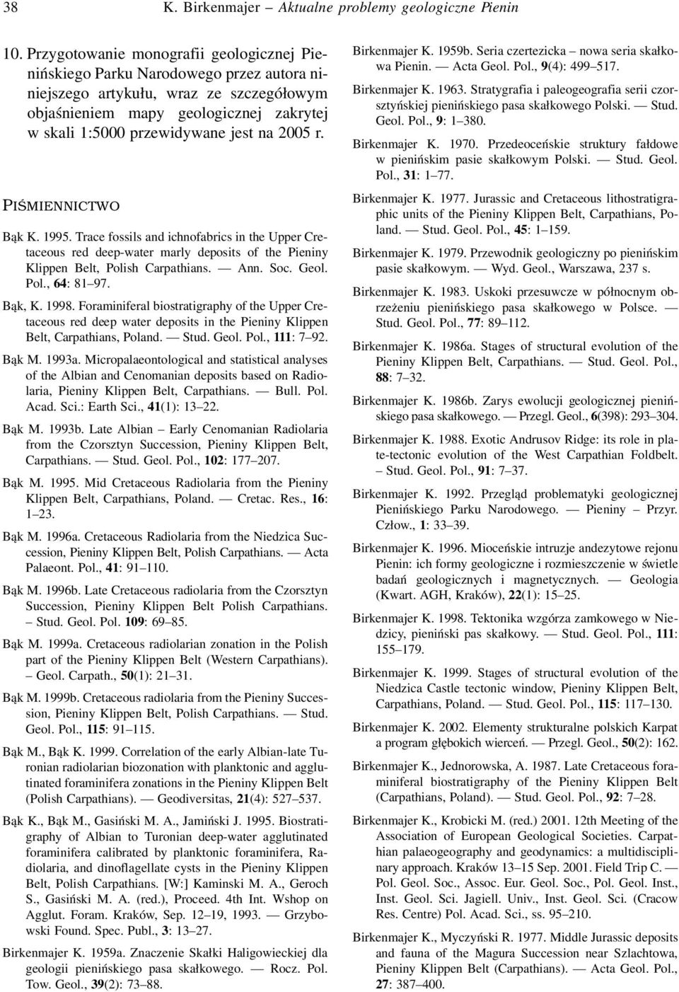 2005 r. PIŚMIENNICTWO Bąk K. 1995. Trace fossils and ichnofabrics in the Upper Cretaceous red deep-water marly deposits of the Pieniny Klippen Belt, Polish Carpathians. Ann. Soc. Geol. Pol., 64: 81 97.