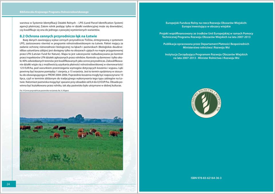 2 Ochrona cennych przyrodniczo łąk na Łotwie Bazę danych zawierającą wykaz cennych przyrodniczo TUZów, zintegrowaną z systemem LPIS, zastosowano również w programie rolnośrodowiskowym na Łotwie.