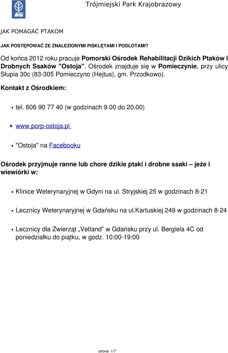 Ośrodek znajduje się w Pomieczynie, przy ulicy Słupia 30c (83-305 Pomieczyno (Hejtus), gm. Przodkowo). Kontakt z Ośrodkiem: tel. 606 90 77 40 (w godzinach 9.00 do 20.00) www.porp-ostoja.