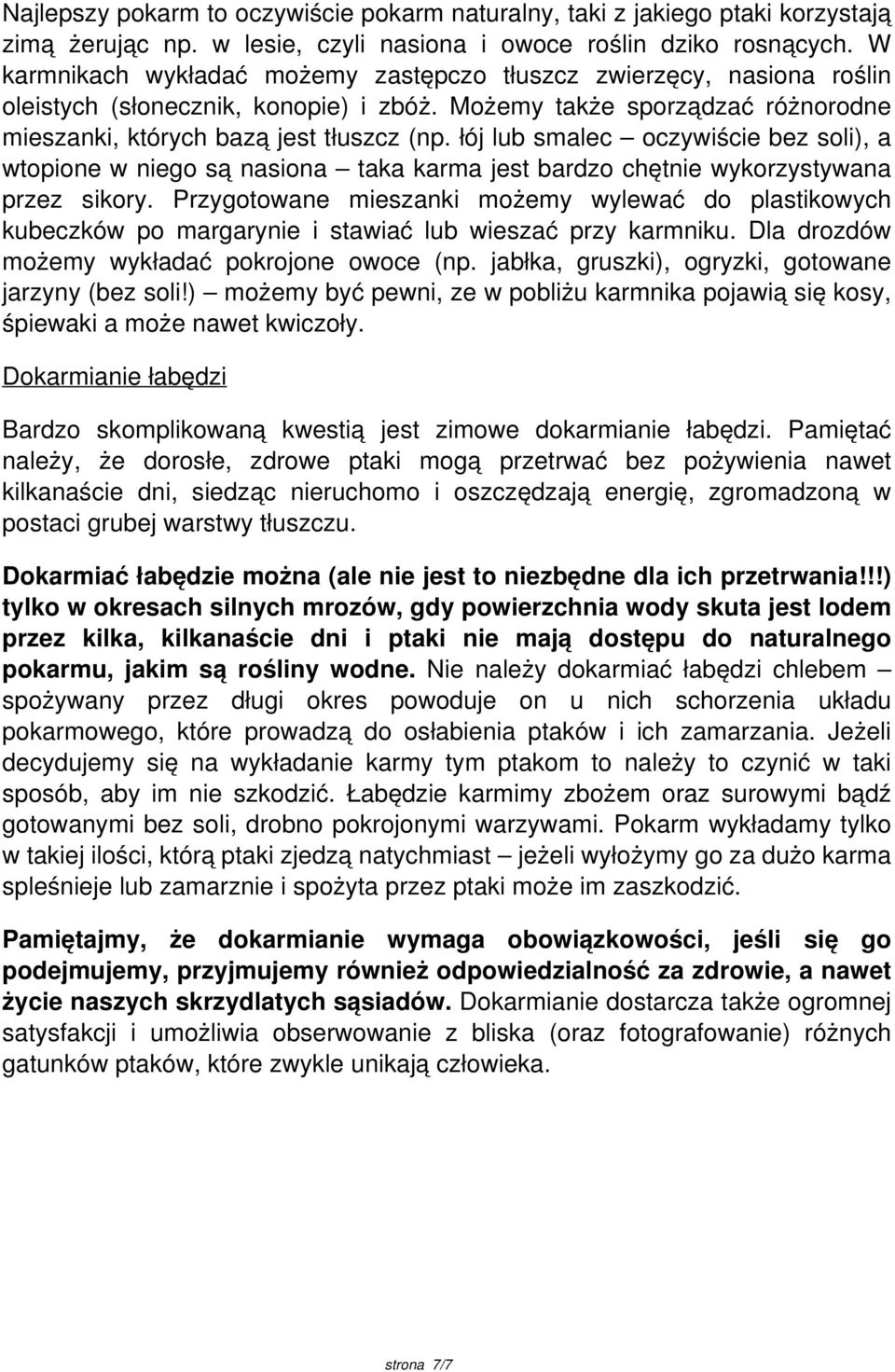 łój lub smalec oczywiście bez soli), a wtopione w niego są nasiona taka karma jest bardzo chętnie wykorzystywana przez sikory.