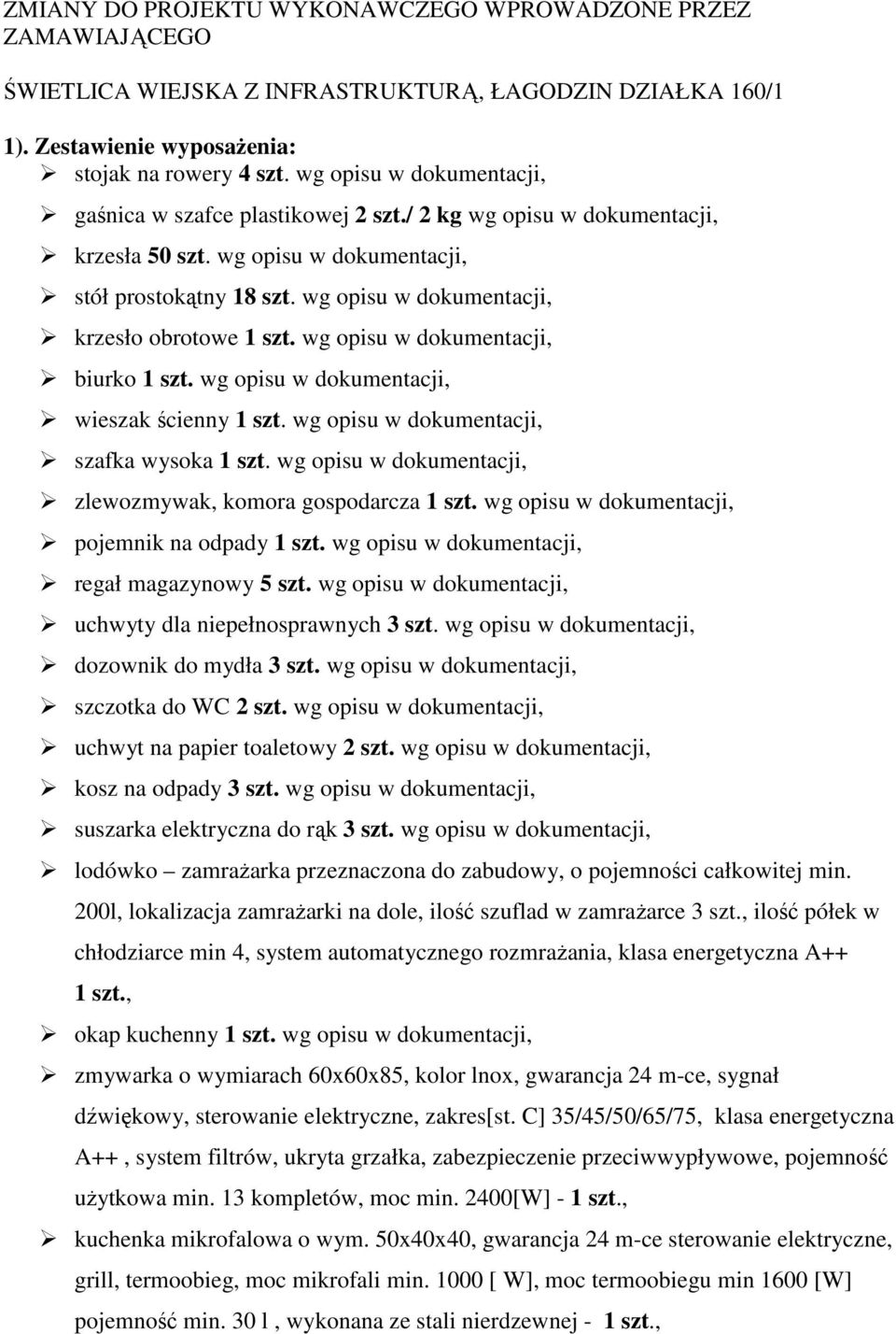 wg opisu w dokumentacji, krzesło obrotowe 1 szt. wg opisu w dokumentacji, biurko 1 szt. wg opisu w dokumentacji, wieszak ścienny 1 szt. wg opisu w dokumentacji, szafka wysoka 1 szt.