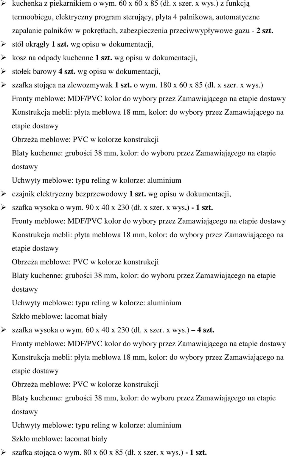 wg opisu w dokumentacji, kosz na odpady kuchenne 1 szt. wg opisu w dokumentacji, stołek barowy 4 szt. wg opisu w dokumentacji, szafka stojąca na zlewozmywak 1 szt. o wym. 180 x 60 x 85 (dł. x szer.