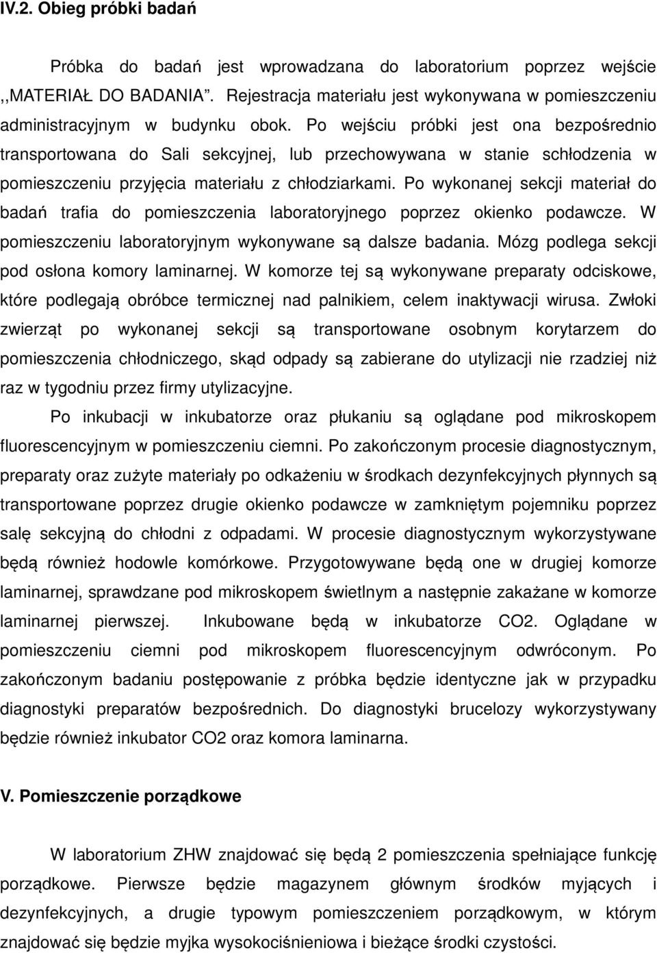 P wyknanej sekcji materiał d badań trafia d pmieszczenia labratryjneg pprzez kienk pdawcze. W pmieszczeniu labratryjnym wyknywane są dalsze badania. Mózg pdlega sekcji pd słna kmry laminarnej.