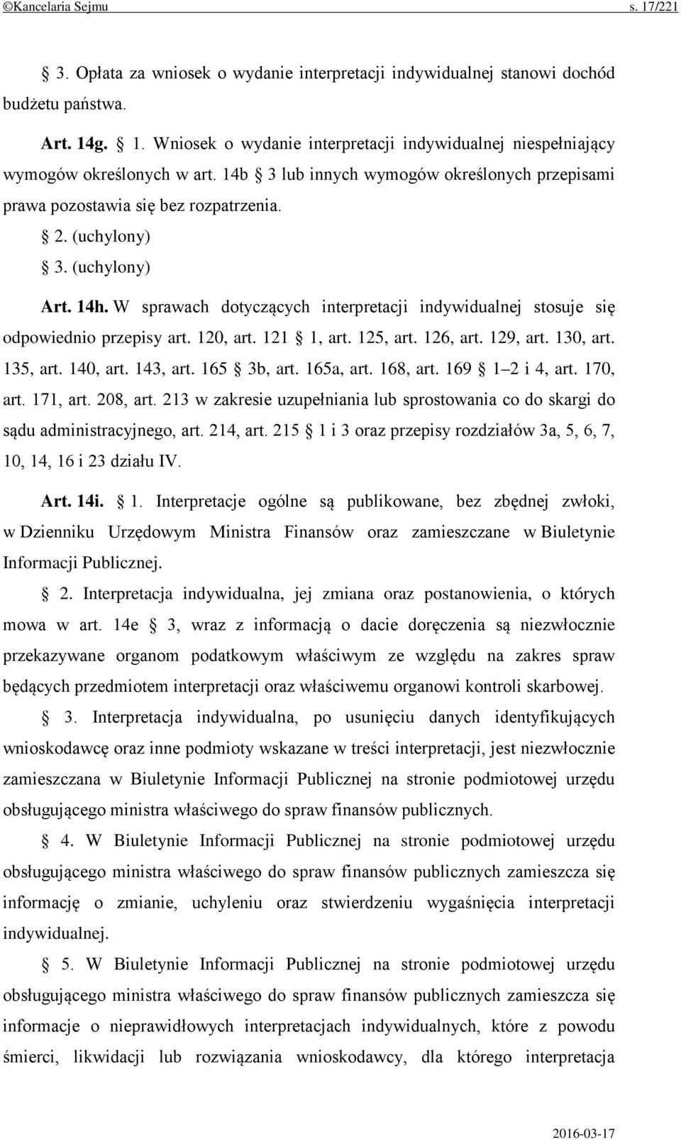 W sprawach dotyczących interpretacji indywidualnej stosuje się odpowiednio przepisy art. 120, art. 121 1, art. 125, art. 126, art. 129, art. 130, art. 135, art. 140, art. 143, art. 165 3b, art.