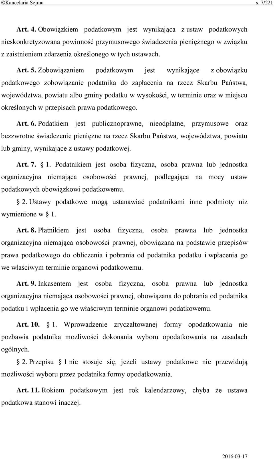 Zobowiązaniem podatkowym jest wynikające z obowiązku podatkowego zobowiązanie podatnika do zapłacenia na rzecz Skarbu Państwa, województwa, powiatu albo gminy podatku w wysokości, w terminie oraz w