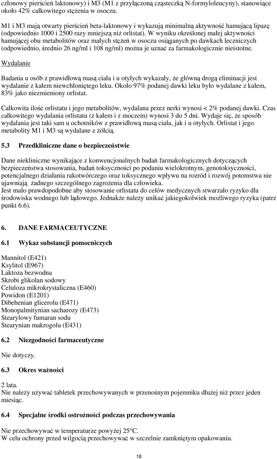 W wyniku określonej małej aktywności hamującej obu metabolitów oraz małych stężeń w osoczu osiąganych po dawkach leczniczych (odpowiednio, średnio 26 ng/ml i 108 ng/ml) można je uznać za