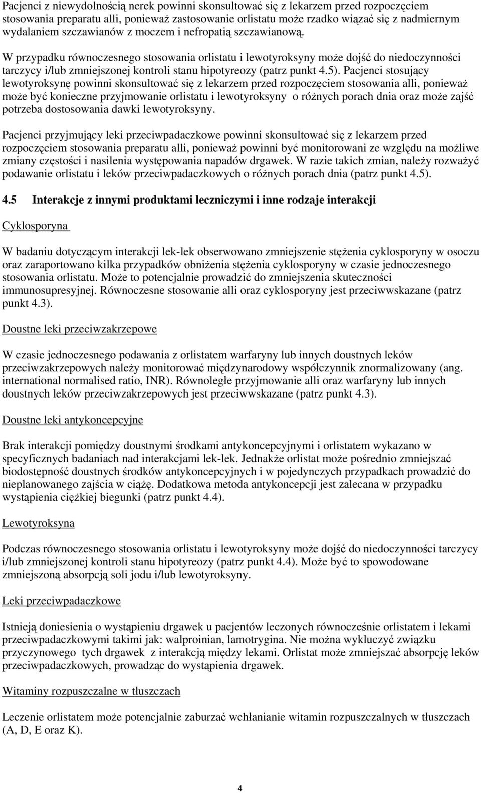 W przypadku równoczesnego stosowania orlistatu i lewotyroksyny może dojść do niedoczynności tarczycy i/lub zmniejszonej kontroli stanu hipotyreozy (patrz punkt 4.5).