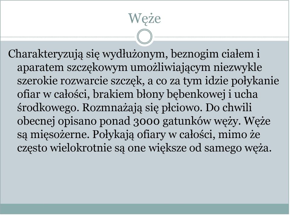 ucha środkowego. Rozmnażają się płciowo. Do chwili obecnej opisano ponad 3000 gatunków węży.