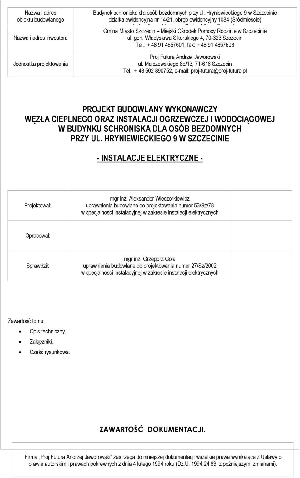 Szczecinie ul. gen. Władysława Sikorskiego 4, 70-323 Szczecin Tel.: + 48 91 4857601, fax: + 48 91 4857603 Proj Futura Andrzej Jaworowski ul. Malczewskiego 8b/13, 71-616 Szczecin Tel.