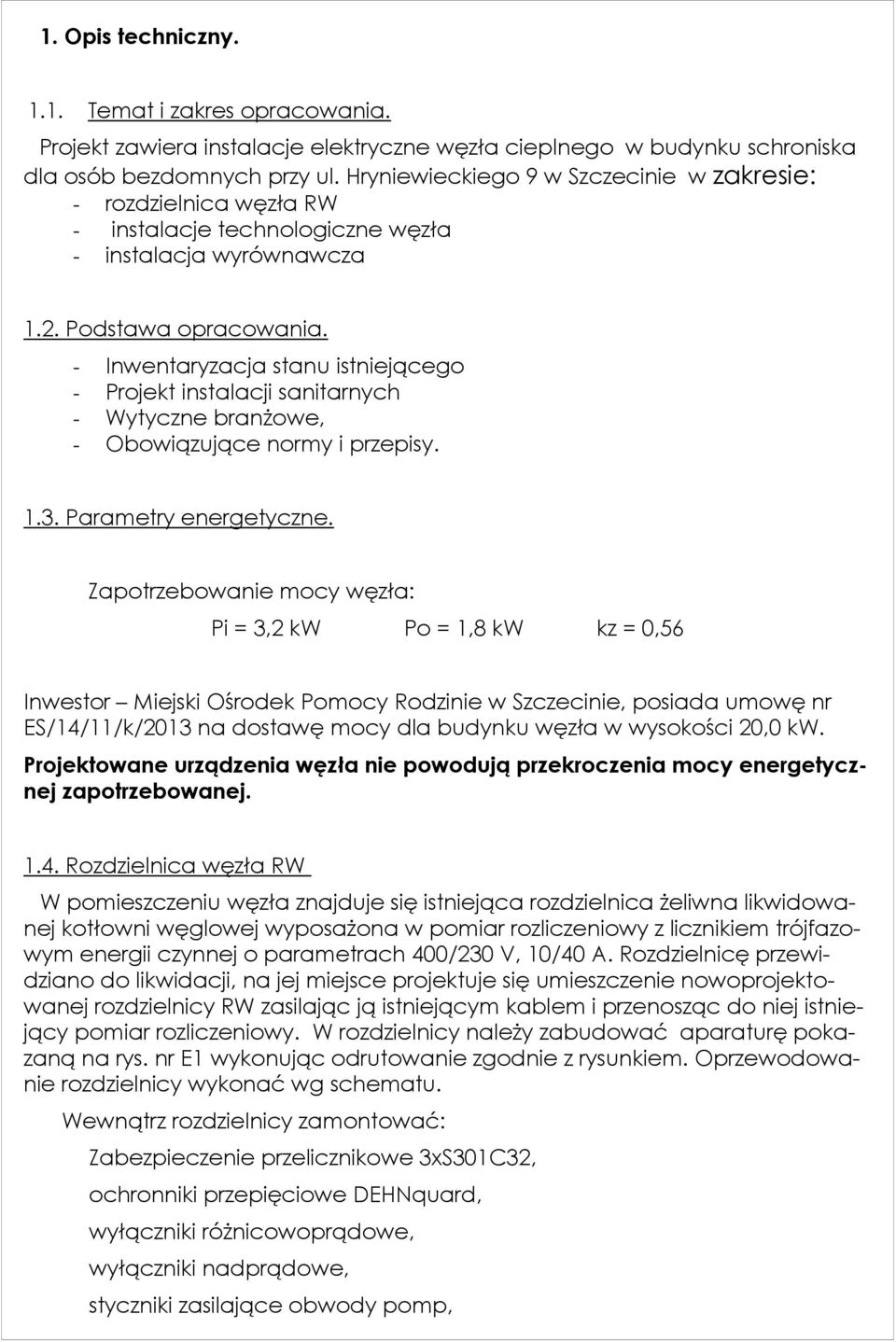 - Inwentaryzacja stanu istniejącego - Projekt instalacji sanitarnych - Wytyczne branżowe, - Obowiązujące normy i przepisy. 1.3. Parametry energetyczne.