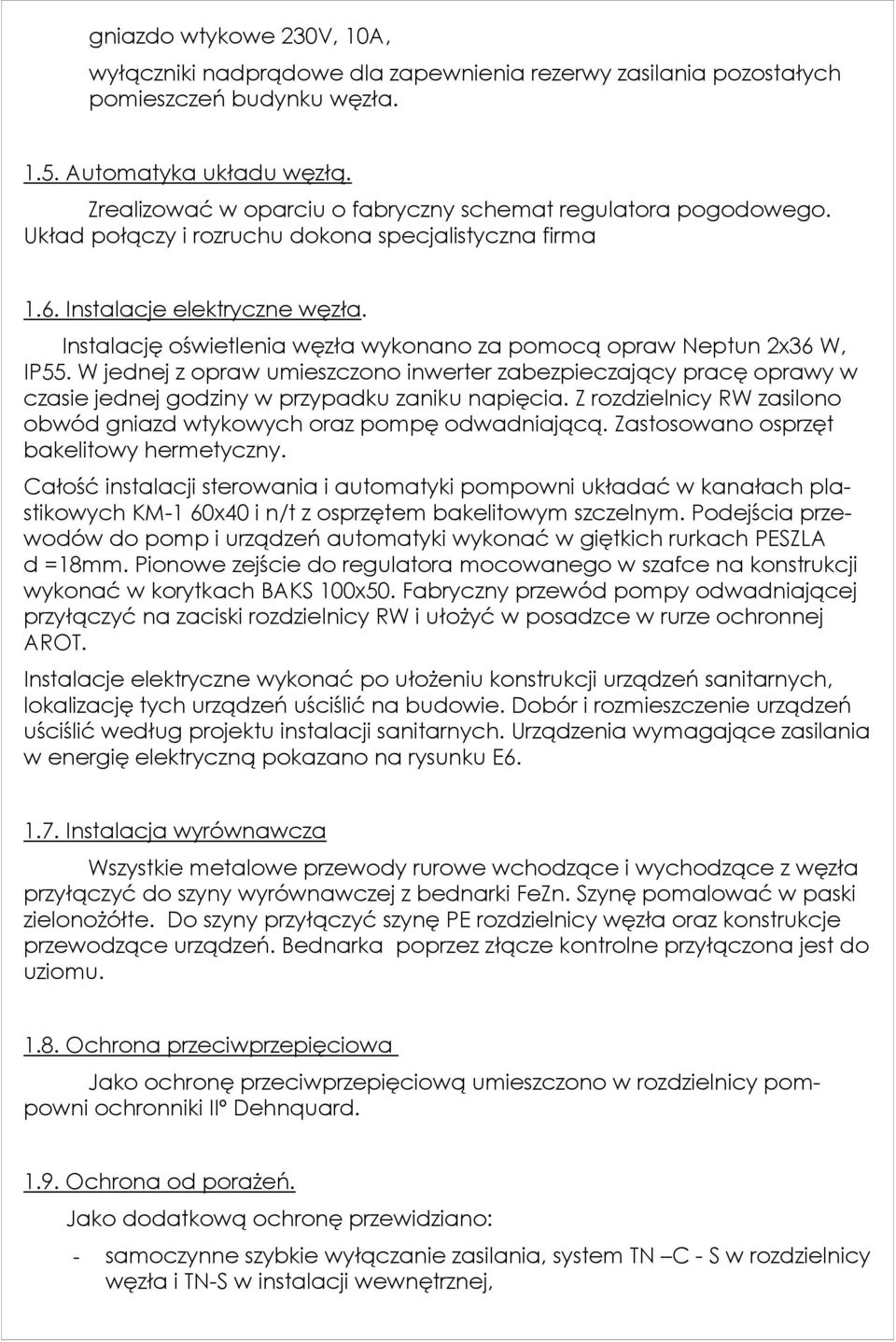 Instalację oświetlenia węzła wykonano za pomocą opraw Neptun 2x36 W, IP55. W jednej z opraw umieszczono inwerter zabezpieczający pracę oprawy w czasie jednej godziny w przypadku zaniku napięcia.