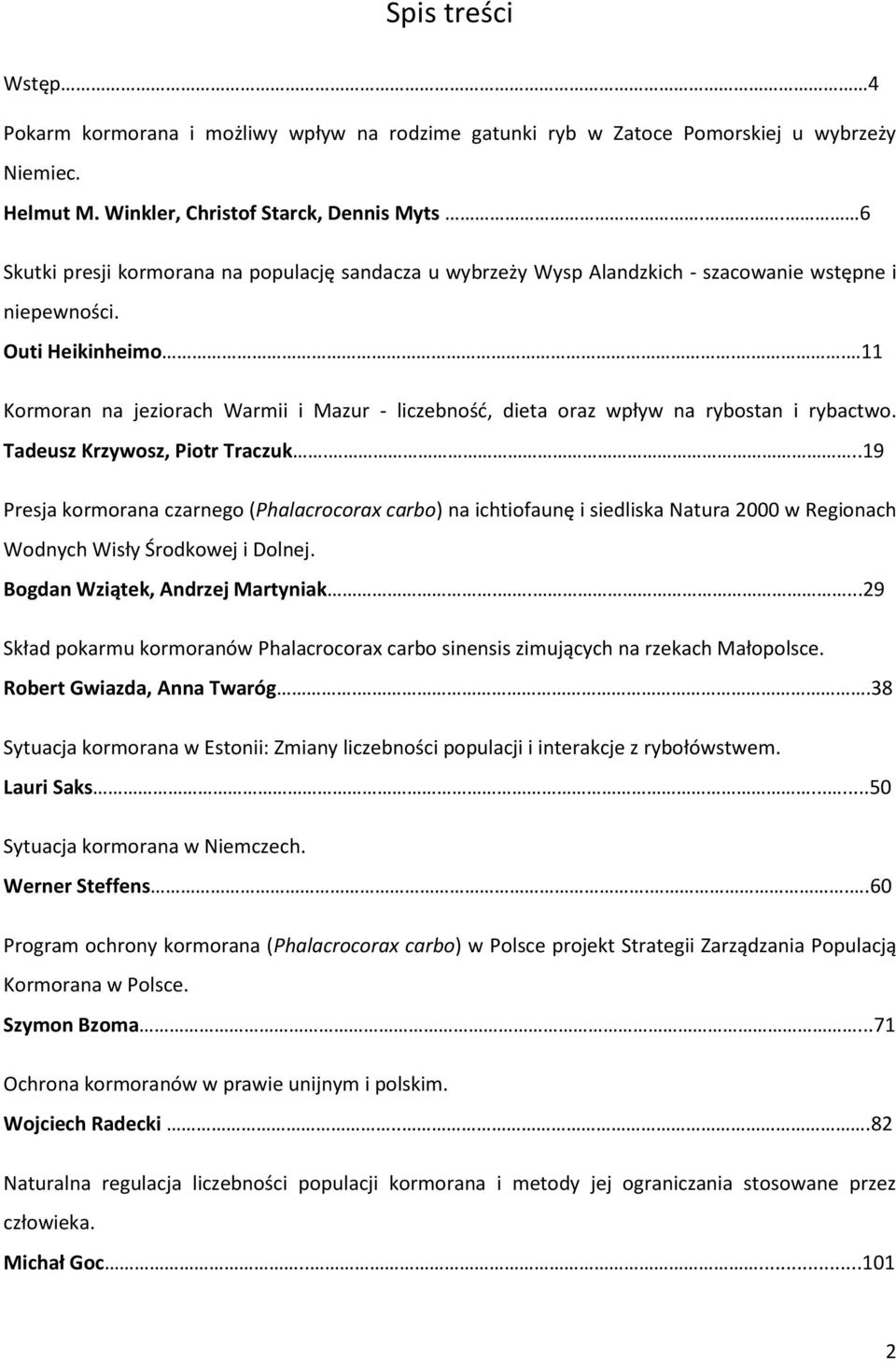 . 11 Kormoran na jeziorach Warmii i Mazur - liczebność, dieta oraz wpływ na rybostan i rybactwo. Tadeusz Krzywosz, Piotr Traczuk.