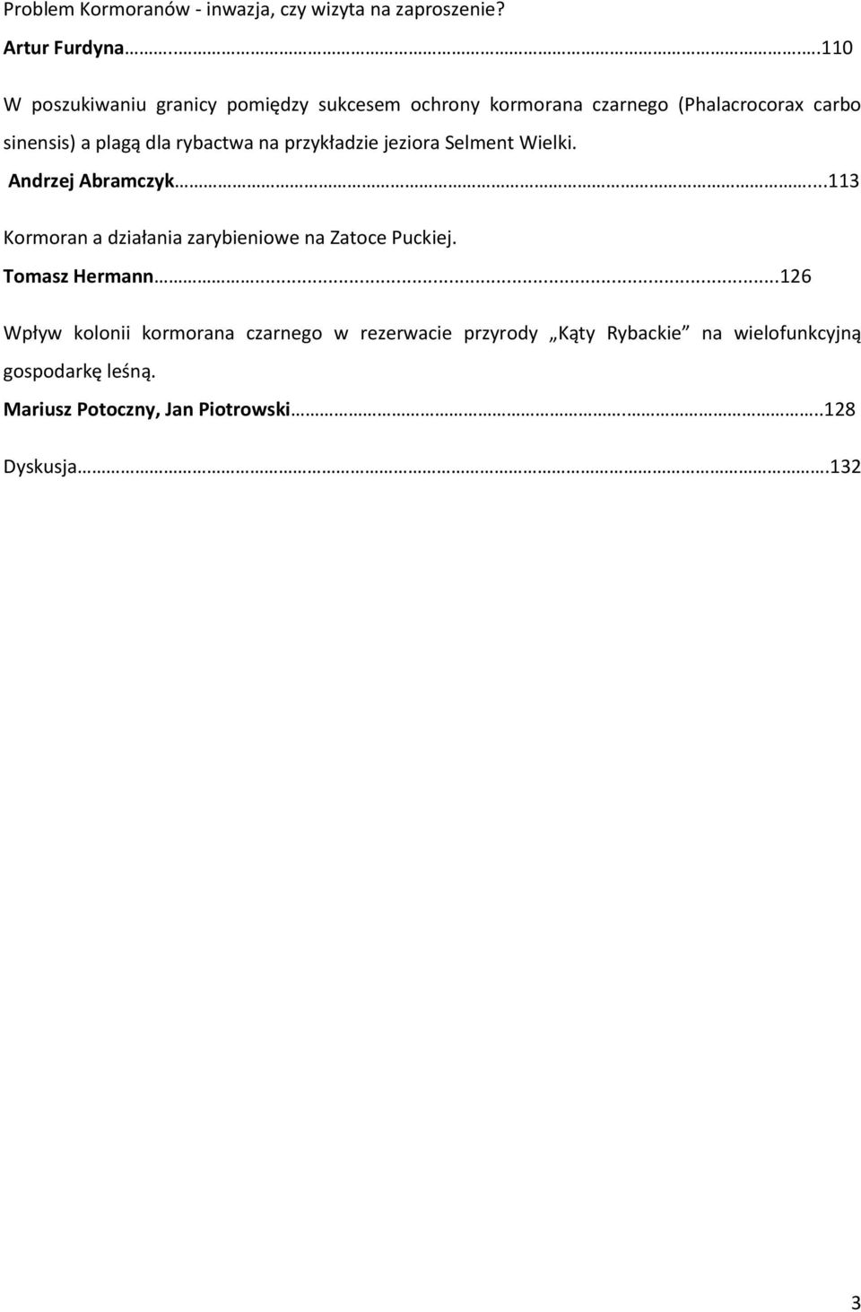 rybactwa na przykładzie jeziora Selment Wielki. Andrzej Abramczyk...113 Kormoran a działania zarybieniowe na Zatoce Puckiej.