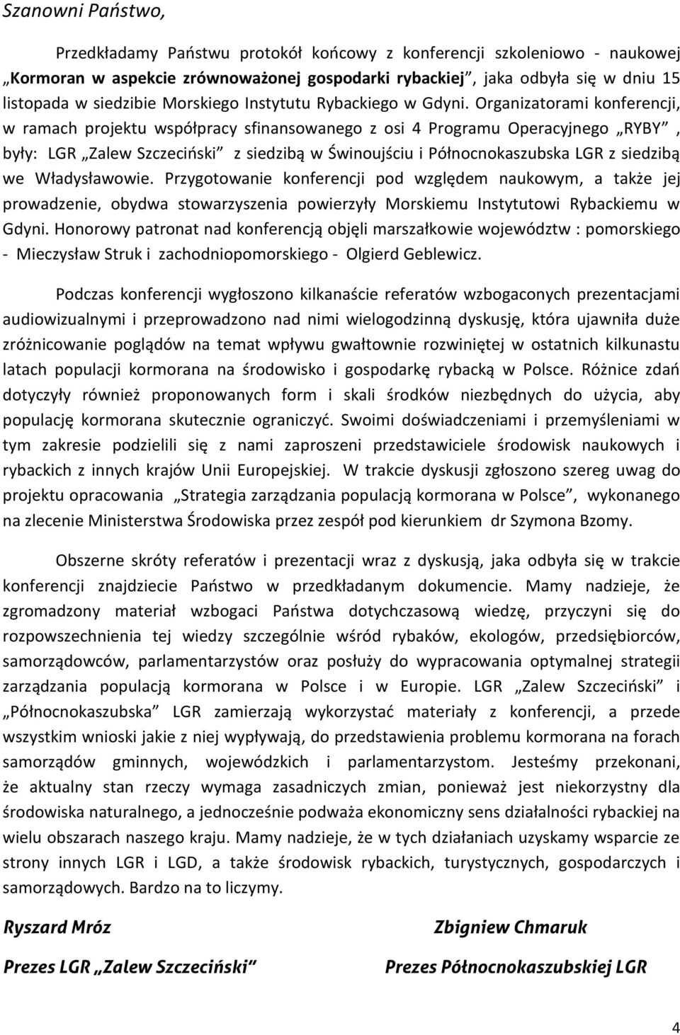 Organizatorami konferencji, w ramach projektu współpracy sfinansowanego z osi 4 Programu Operacyjnego RYBY, były: LGR Zalew Szczeciński z siedzibą w Świnoujściu i Północnokaszubska LGR z siedzibą we