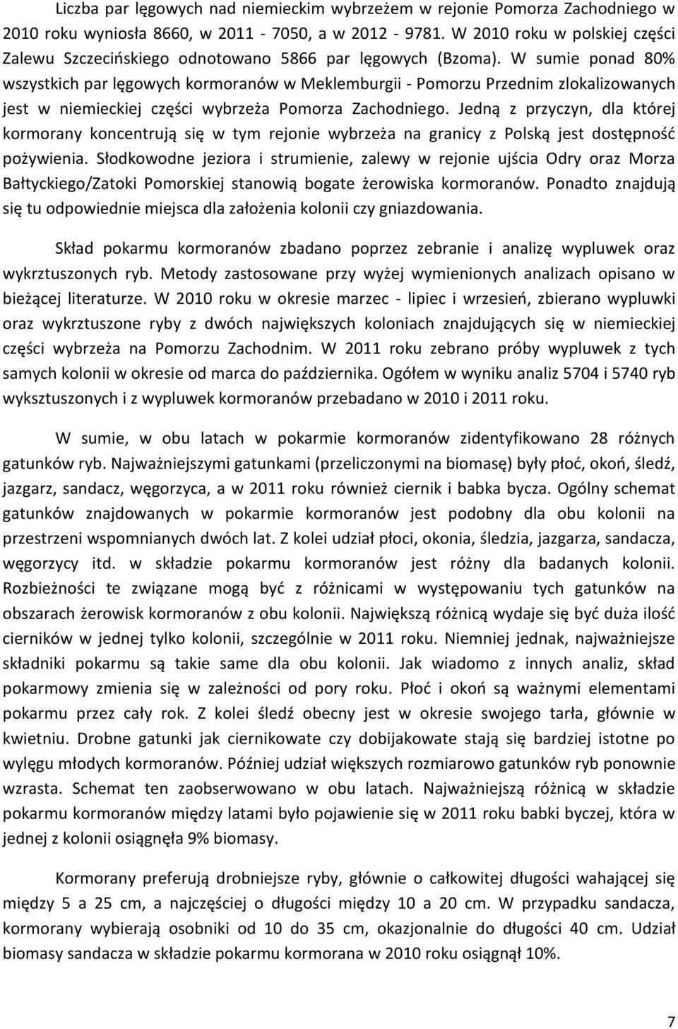 W sumie ponad 80% wszystkich par lęgowych kormoranów w Meklemburgii - Pomorzu Przednim zlokalizowanych jest w niemieckiej części wybrzeża Pomorza Zachodniego.