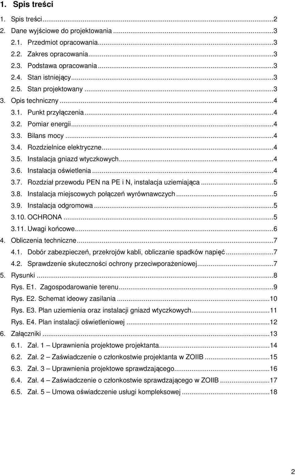 Instalacja oświetlenia...4 3.7. Rozdział przewodu PEN na PE i N, instalacja uziemiająca...5 3.8. Instalacja miejscowych połączeń wyrównawczych...5 3.9. Instalacja odgromowa...5 3.10. OCHRONA...5 3.11.