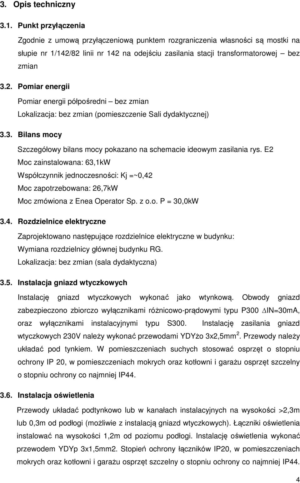 82 linii nr 142 na odejściu zasilania stacji transformatorowej bez zmian 3.2. Pomiar energii Pomiar energii półpośredni bez zmian Lokalizacja: bez zmian (pomieszczenie Sali dydaktycznej) 3.3. Bilans mocy Szczegółowy bilans mocy pokazano na schemacie ideowym zasilania rys.