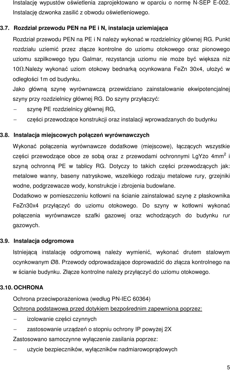 Punkt rozdziału uziemić przez złącze kontrolne do uziomu otokowego oraz pionowego uziomu szpilkowego typu Galmar, rezystancja uziomu nie może być większa niż 10Ω.