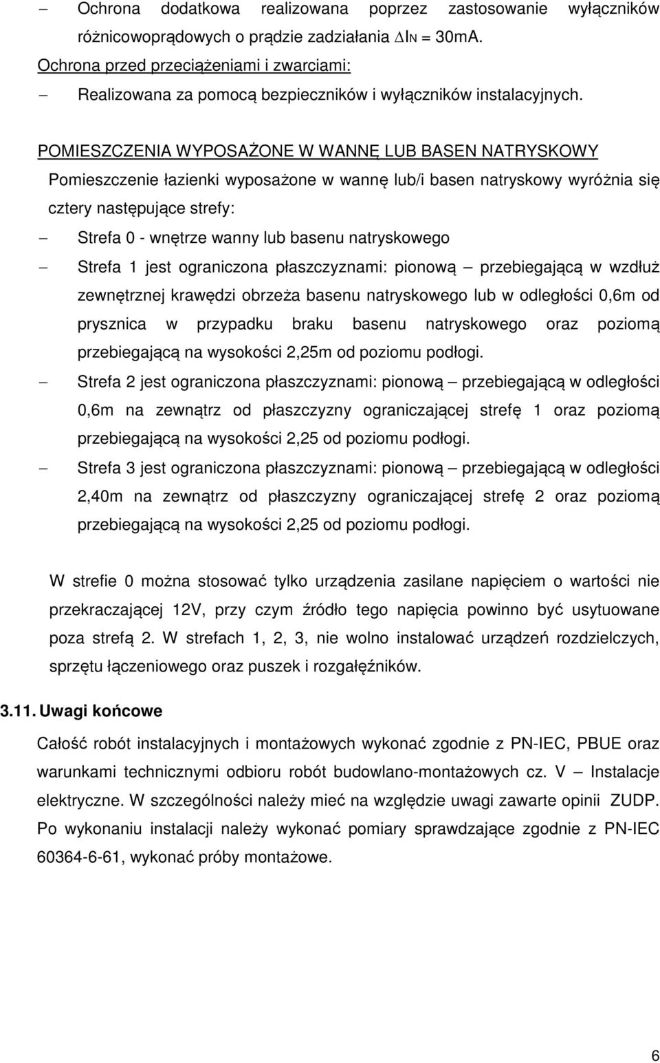 POMIESZCZENIA WYPOSAŻONE W WANNĘ LUB BASEN NATRYSKOWY Pomieszczenie łazienki wyposażone w wannę lub/i basen natryskowy wyróżnia się cztery następujące strefy: Strefa 0 - wnętrze wanny lub basenu