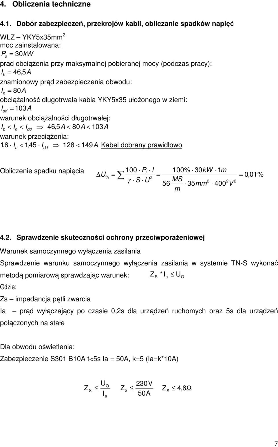 prąd zabezpieczenia obwodu: I n = 80A obciążalność długotrwała kabla YKY5x35 ułożonego w ziemi: I dd = 103A warunek obciążalności długotrwałej: Ib < In < Idd 46,5A < 80A < 103A warunek przeciążenia: