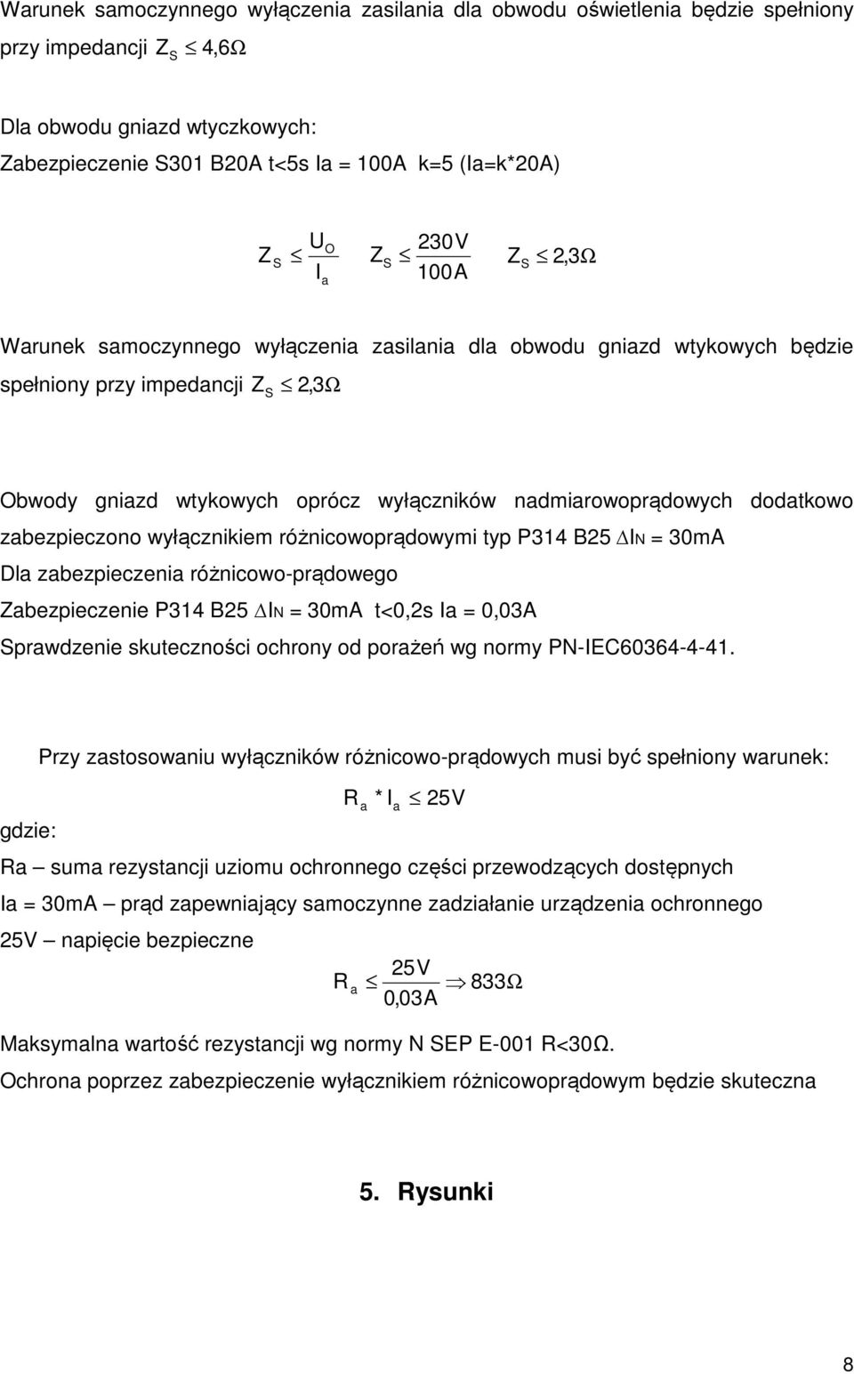 nadmiarowoprądowych dodatkowo zabezpieczono wyłącznikiem różnicowoprądowymi typ P314 B25 IN = 30mA Dla zabezpieczenia różnicowo-prądowego Zabezpieczenie P314 B25 IN = 30mA t<0,2s Ia = 0,03A