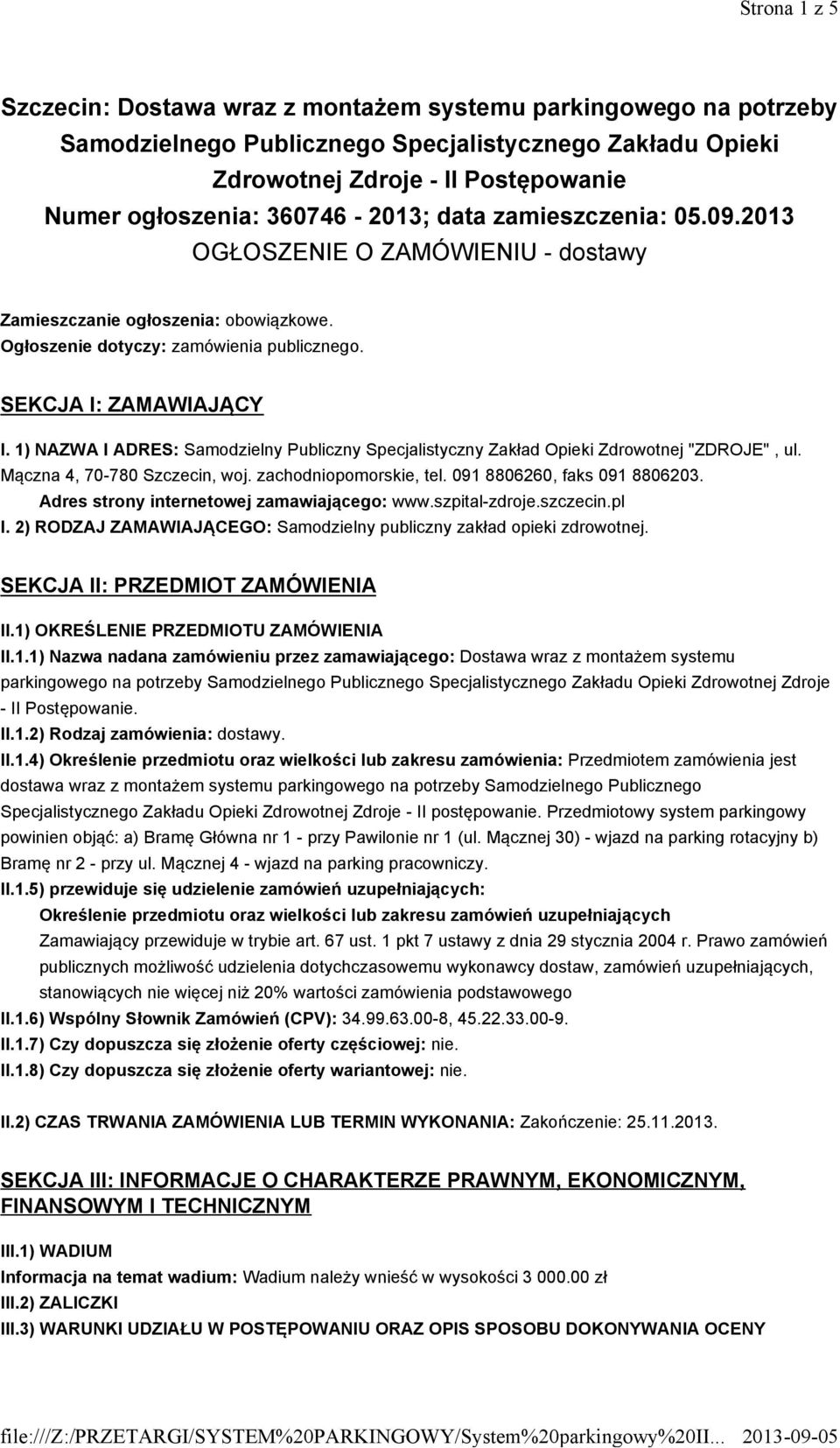 1) NAZWA I ADRES: Samodzielny Publiczny Specjalistyczny Zakład Opieki Zdrowotnej "ZDROJE", ul. Mączna 4, 70-780 Szczecin, woj. zachodniopomorskie, tel. 0918806260, faks 091 8806203.