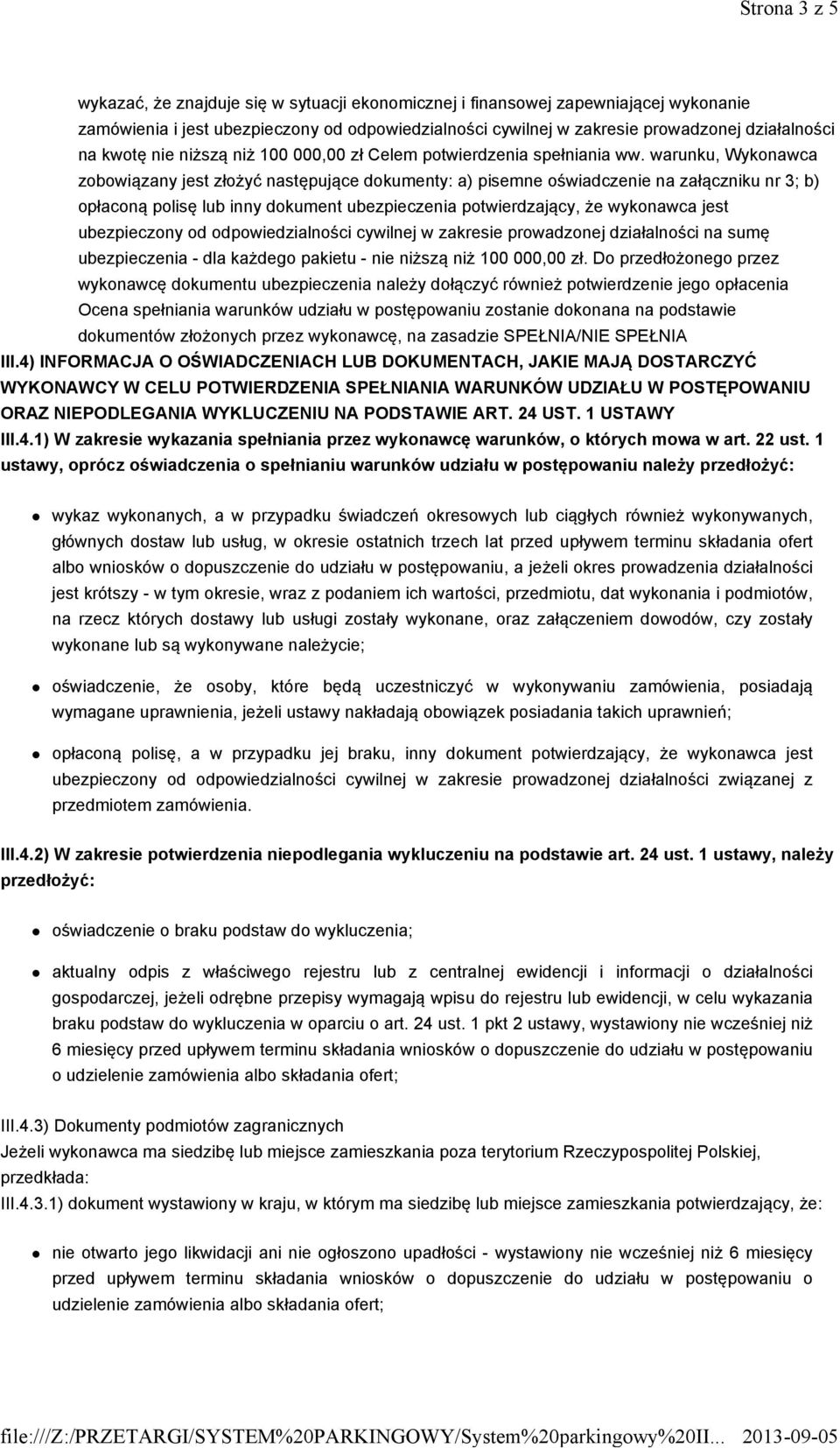 warunku, Wykonawca zobowiązany jest złożyć następujące dokumenty: a) pisemne oświadczenie na załączniku nr 3; b) opłaconą polisę lub inny dokument ubezpieczenia potwierdzający, że wykonawca jest