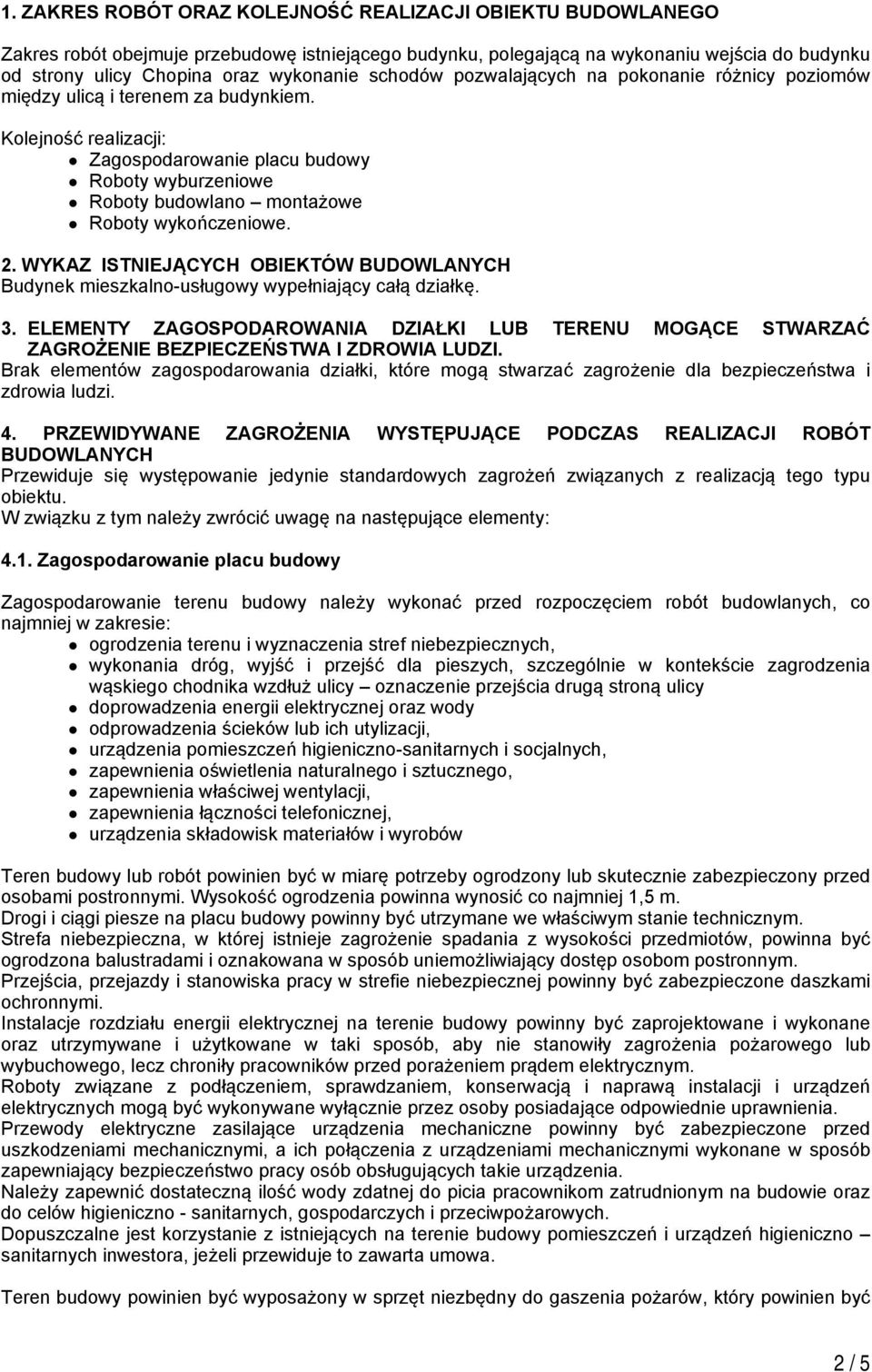 Kolejność realizacji: Zagospodarowanie placu budowy Roboty wyburzeniowe Roboty budowlano montażowe Roboty wykończeniowe. 2.