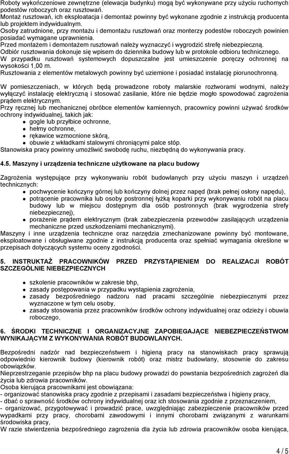 Osoby zatrudnione, przy montażu i demontażu rusztowań oraz monterzy podestów roboczych powinien posiadać wymagane uprawnienia.