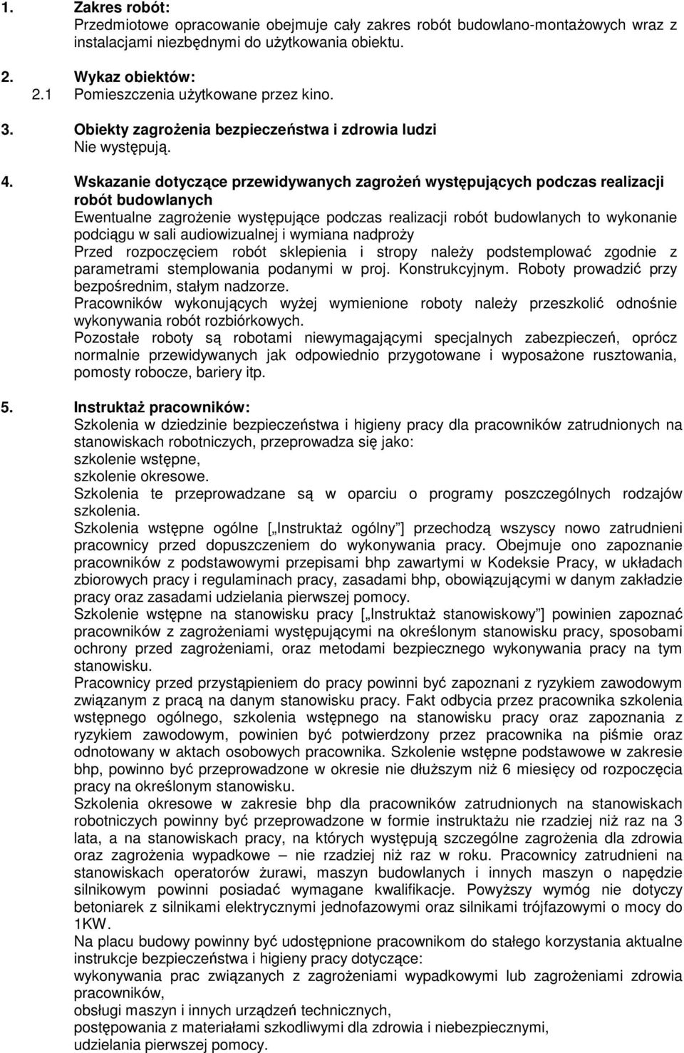 Wskazanie dotyczące przewidywanych zagroŝeń występujących podczas realizacji robót budowlanych Ewentualne zagroŝenie występujące podczas realizacji robót budowlanych to wykonanie podciągu w sali