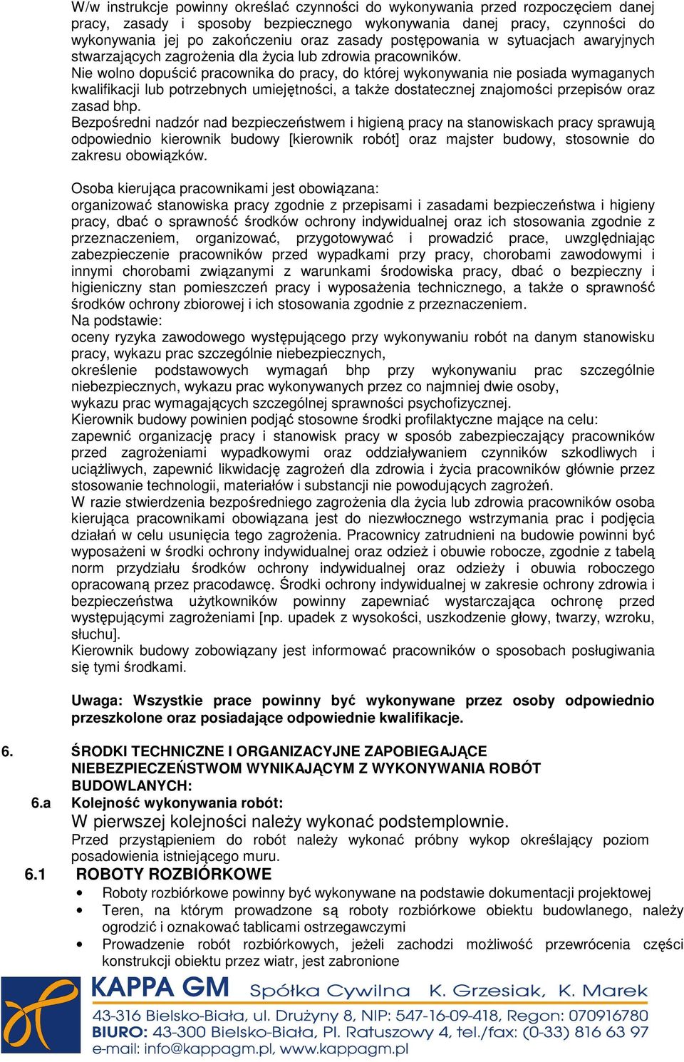 Nie wolno dopuścić pracownika do pracy, do której wykonywania nie posiada wymaganych kwalifikacji lub potrzebnych umiejętności, a takŝe dostatecznej znajomości przepisów oraz zasad bhp.