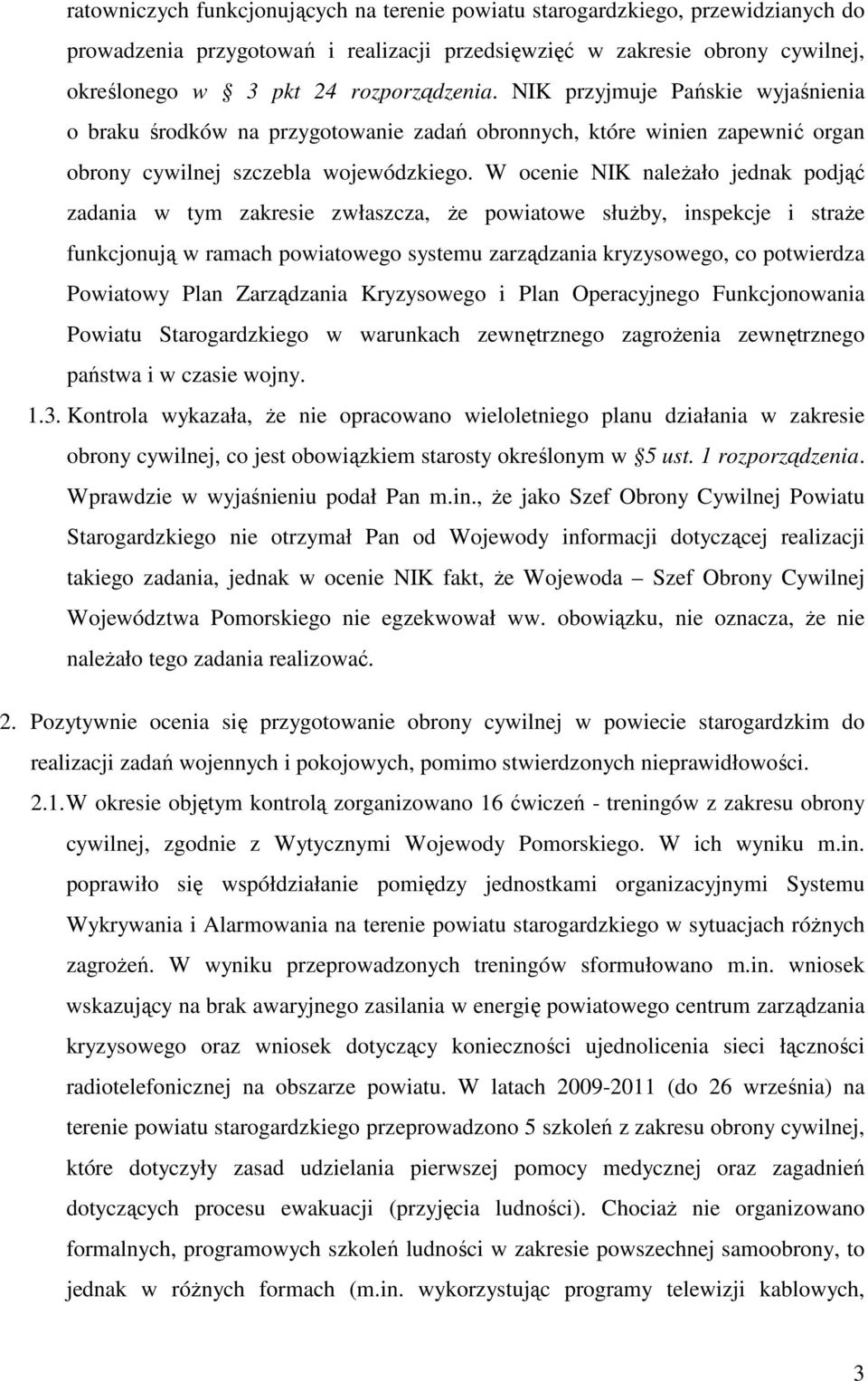 W ocenie NIK należało jednak podjąć zadania w tym zakresie zwłaszcza, że powiatowe służby, inspekcje i straże funkcjonują w ramach powiatowego systemu zarządzania kryzysowego, co potwierdza Powiatowy