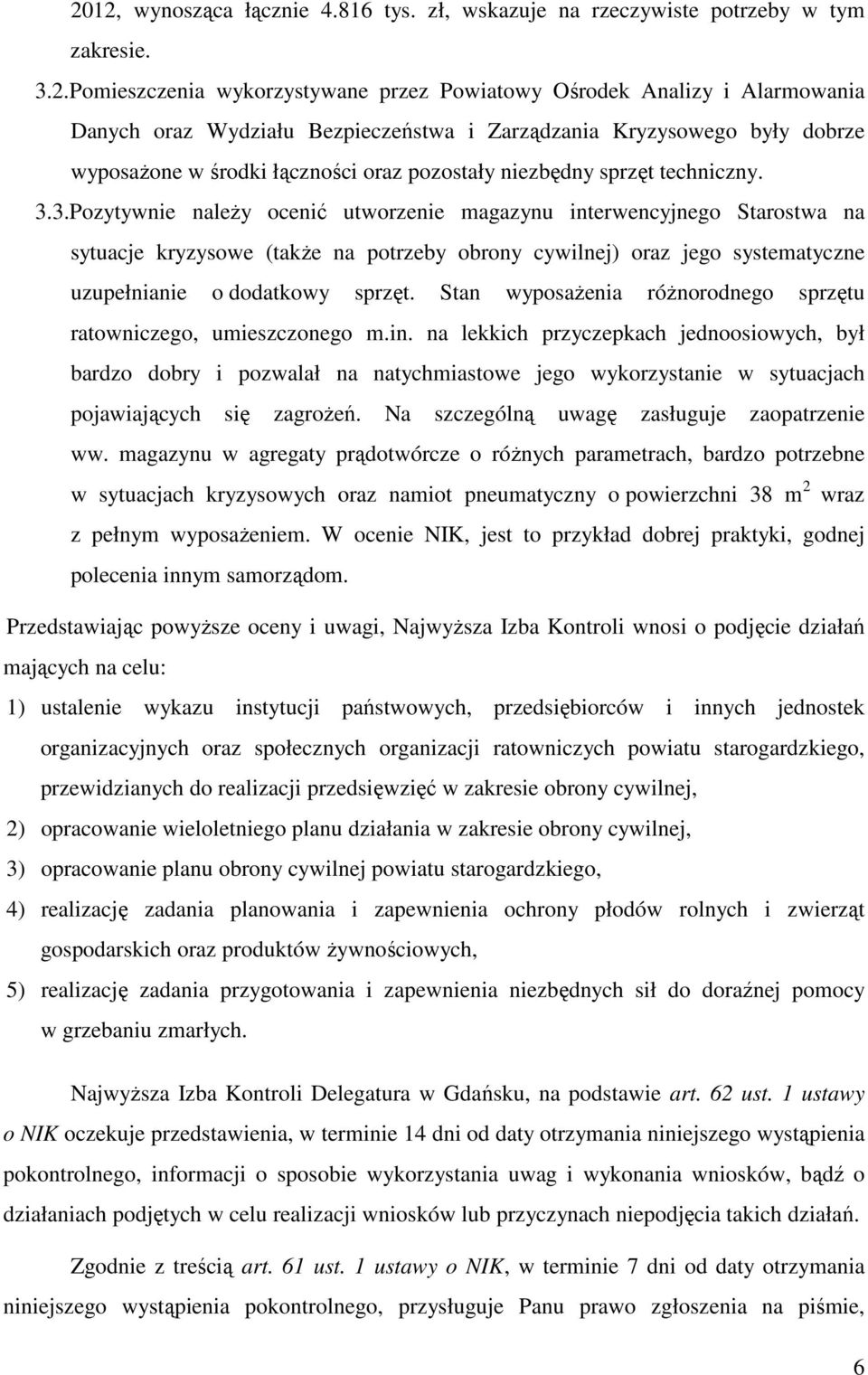 3.Pozytywnie należy ocenić utworzenie magazynu interwencyjnego Starostwa na sytuacje kryzysowe (także na potrzeby obrony cywilnej) oraz jego systematyczne uzupełnianie o dodatkowy sprzęt.