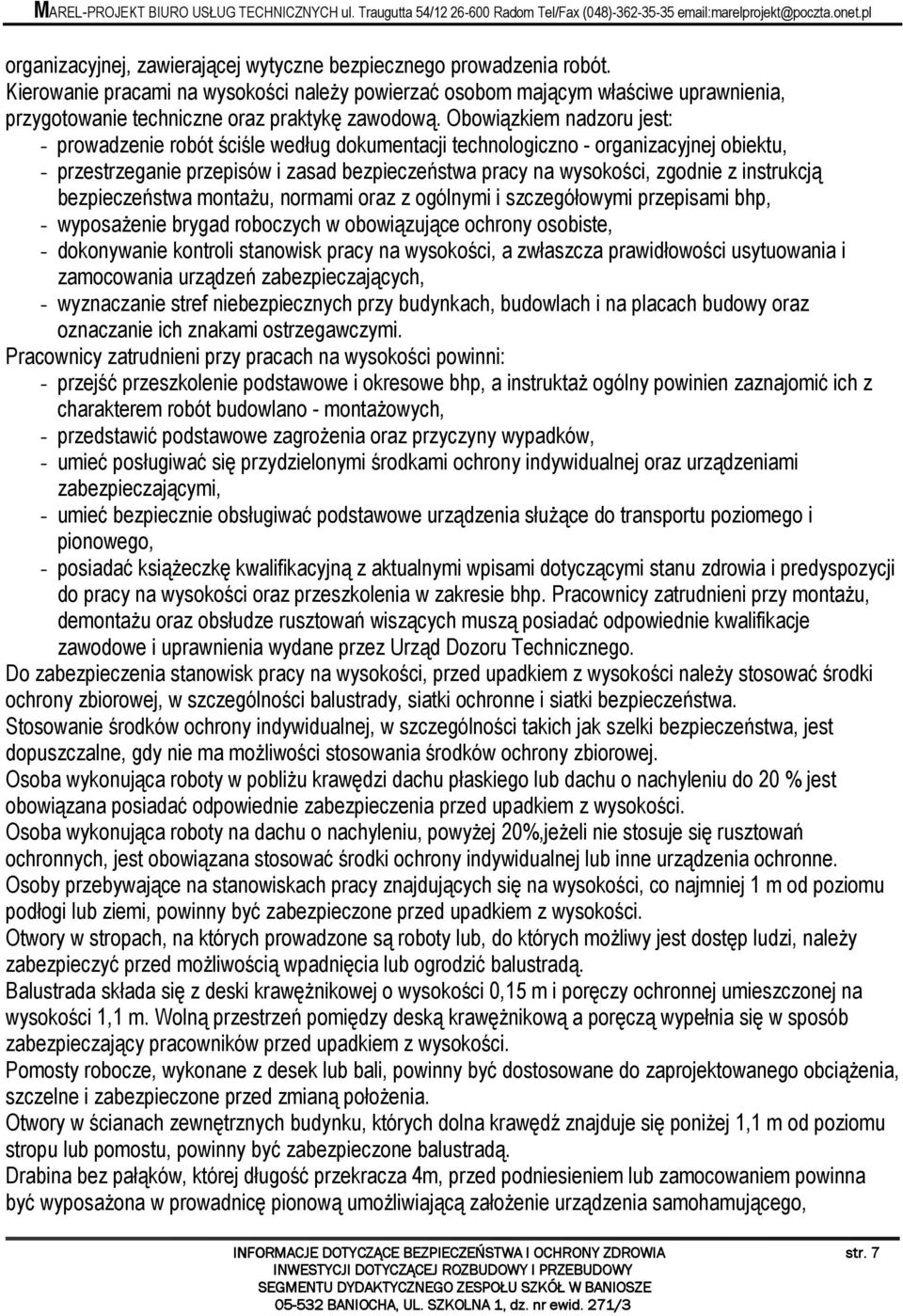 Obowiązkiem nadzoru jest: - prowadzenie robót ściśle według dokumentacji technologiczno - organizacyjnej obiektu, - przestrzeganie przepisów i zasad bezpieczeństwa pracy na wysokości, zgodnie z