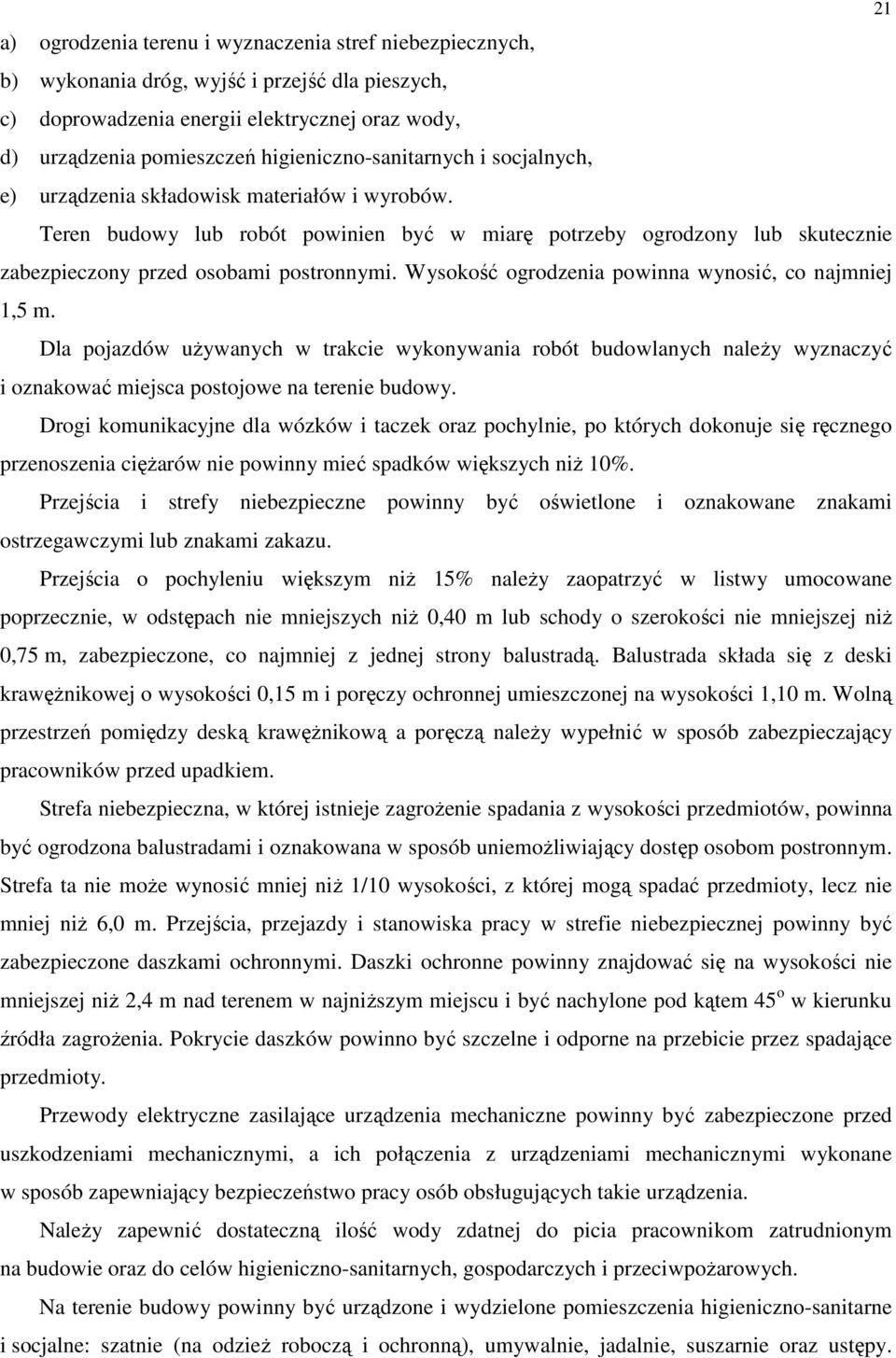 Teren budowy lub robót powinien być w miarę potrzeby ogrodzony lub skutecznie zabezpieczony przed osobami postronnymi. Wysokość ogrodzenia powinna wynosić, co najmniej 1,5 m.