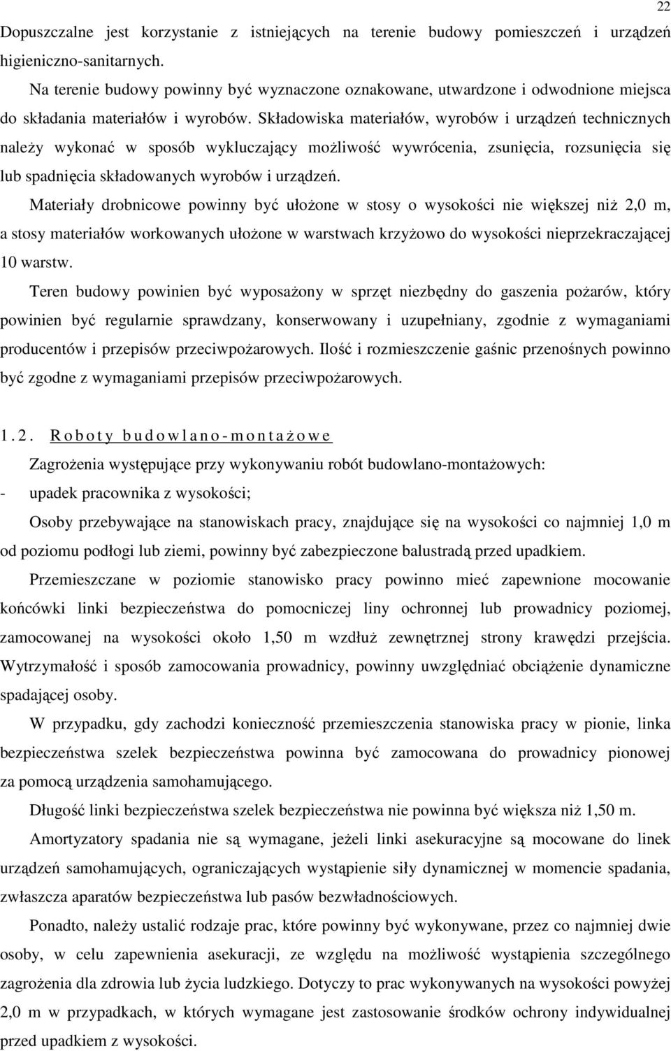 Składowiska materiałów, wyrobów i urządzeń technicznych naleŝy wykonać w sposób wykluczający moŝliwość wywrócenia, zsunięcia, rozsunięcia się lub spadnięcia składowanych wyrobów i urządzeń.