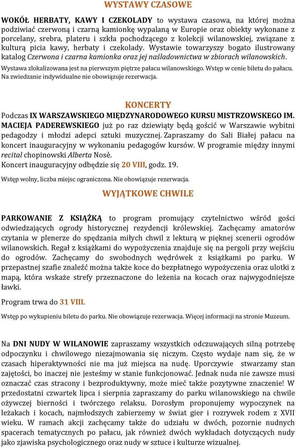 Wystawie towarzyszy bogato ilustrowany katalog Czerwona i czarna kamionka oraz jej naśladownictwa w zbiorach wilanowskich. Wystawa zlokalizowana jest na pierwszym piętrze pałacu wilanowskiego.