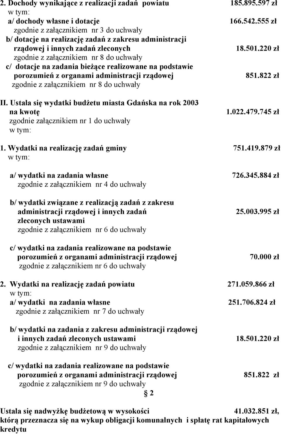 220 zł zgodnie z załącznikiem nr 8 do uchwały c/ dotacje na zadania bieżące realizowane na podstawie porozumień z organami administracji rządowej 851.822 zł zgodnie z załącznikiem nr 8 do uchwały II.